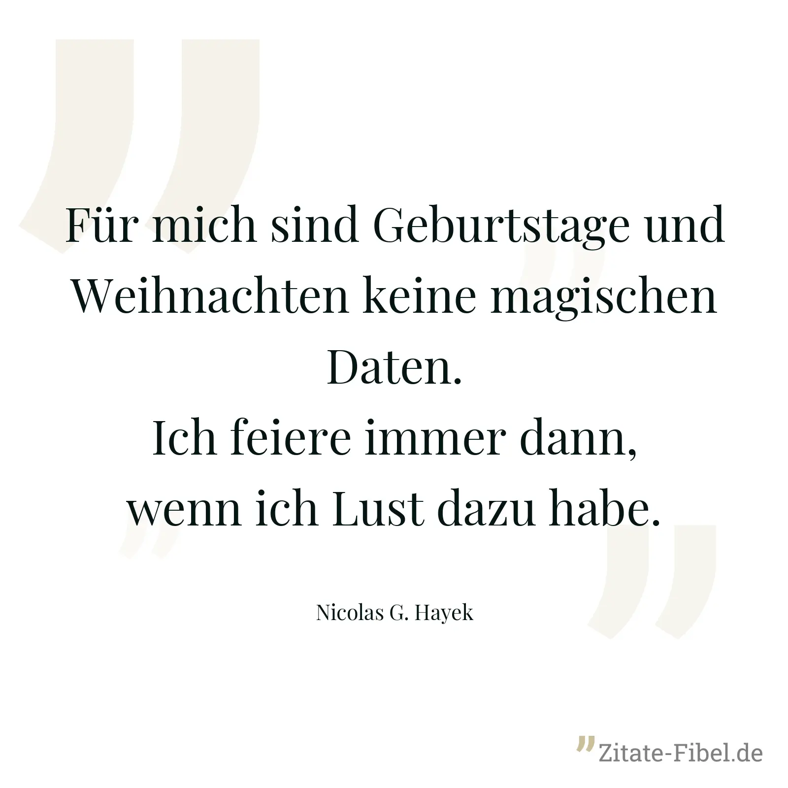 Für mich sind Geburtstage und Weihnachten keine magischen Daten. Ich feiere immer dann, wenn ich Lust dazu habe. - Nicolas G. Hayek