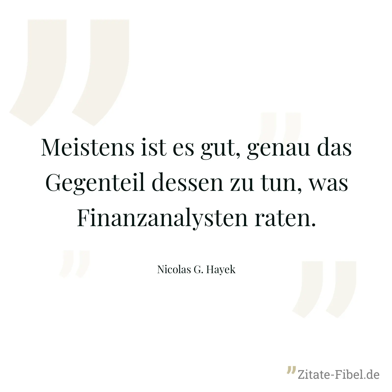 Meistens ist es gut, genau das Gegenteil dessen zu tun, was Finanzanalysten raten. - Nicolas G. Hayek