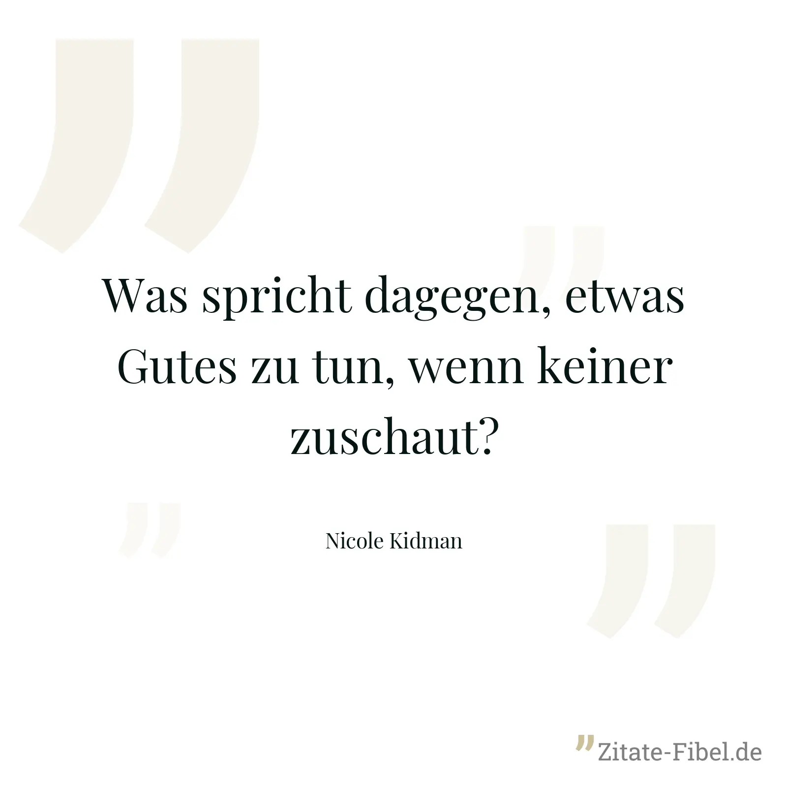 Was spricht dagegen, etwas Gutes zu tun, wenn keiner zuschaut? - Nicole Kidman