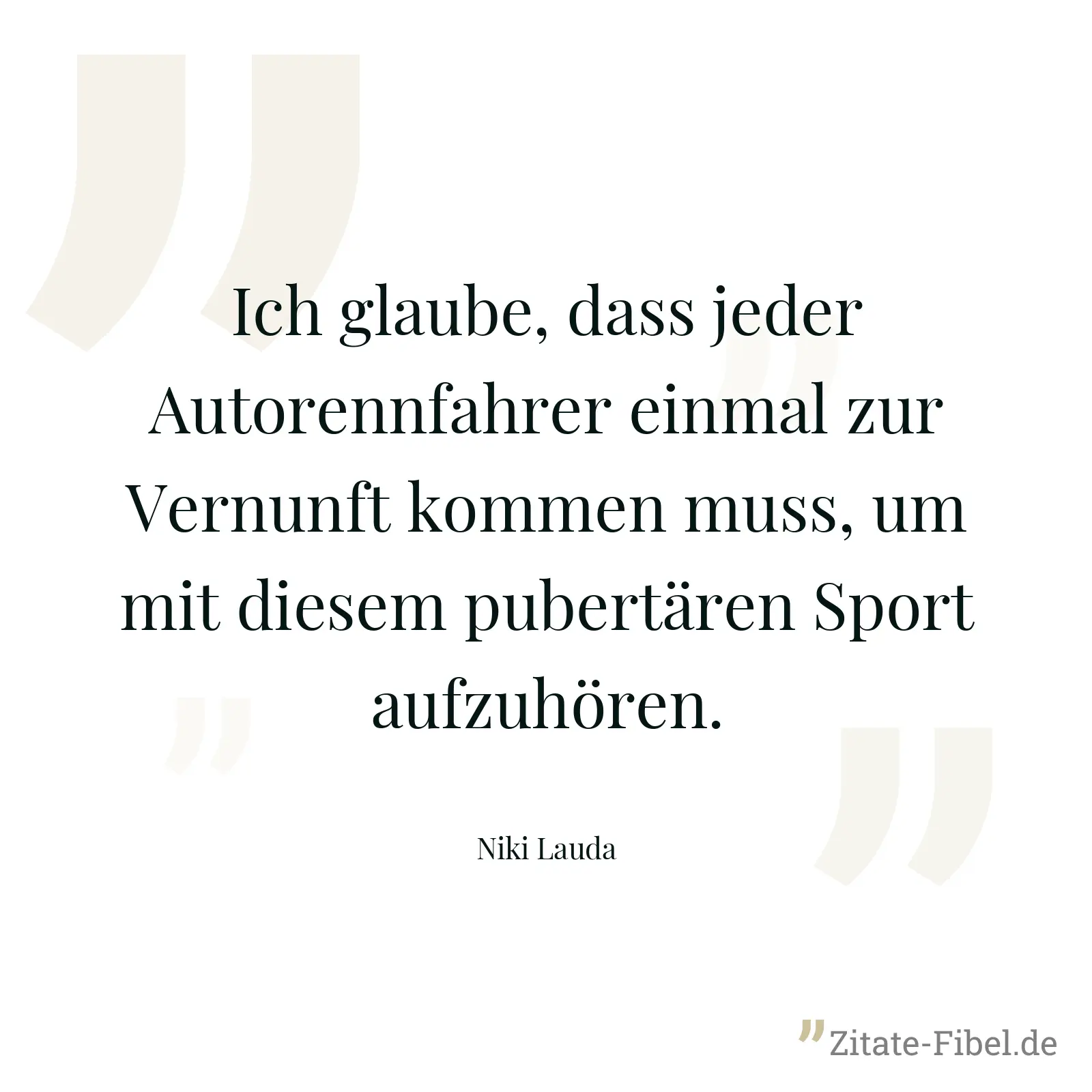 Ich glaube, dass jeder Autorennfahrer einmal zur Vernunft kommen muss, um mit diesem pubertären Sport aufzuhören. - Niki Lauda