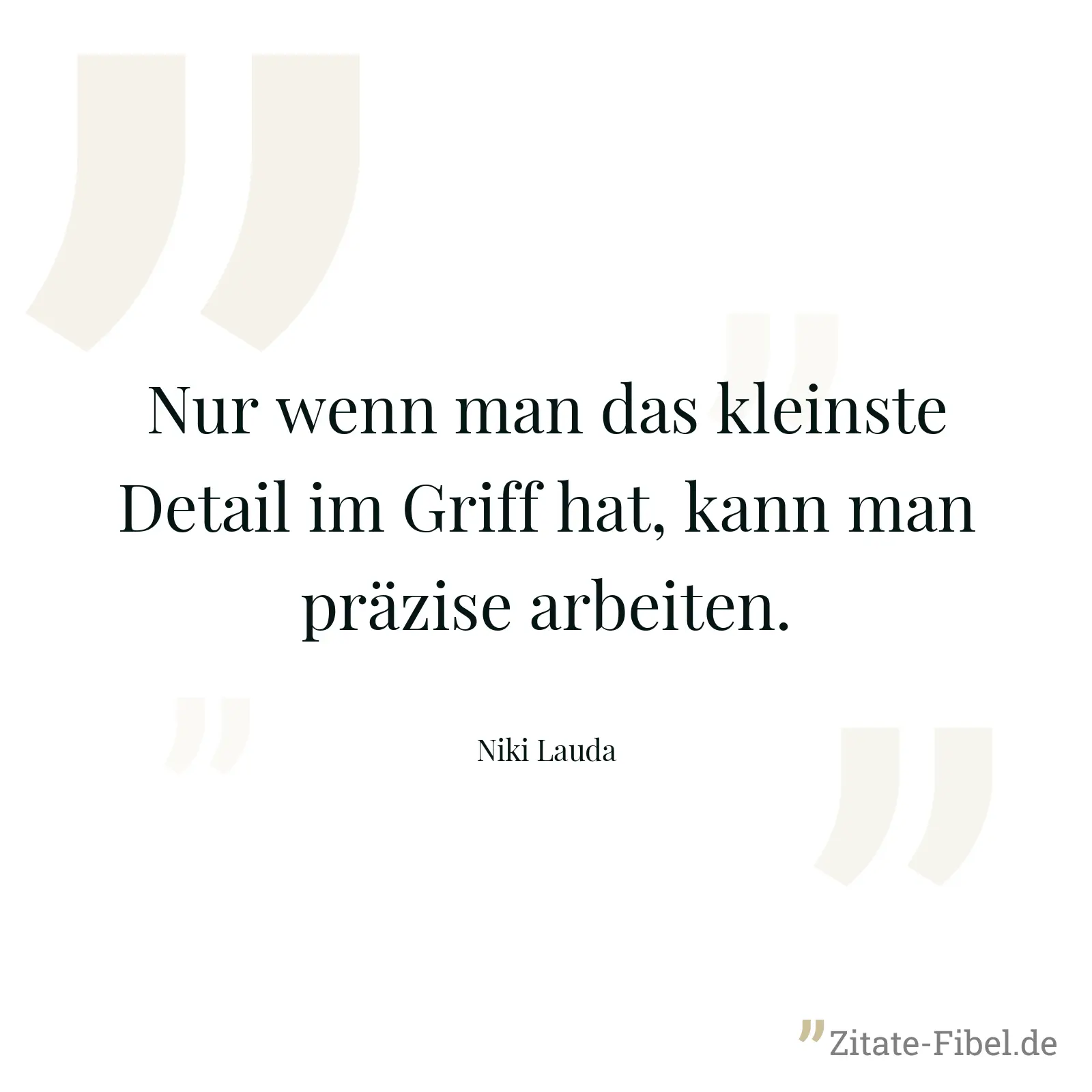 Nur wenn man das kleinste Detail im Griff hat, kann man präzise arbeiten. - Niki Lauda