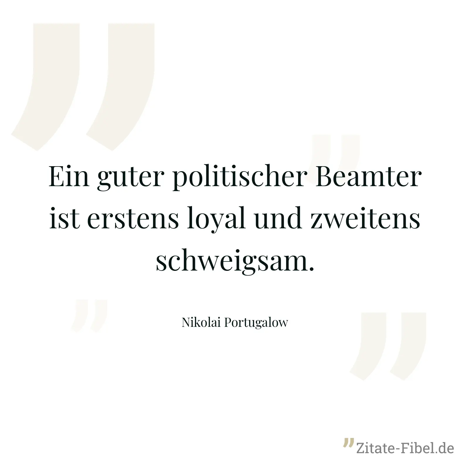 Ein guter politischer Beamter ist erstens loyal und zweitens schweigsam. - Nikolai Portugalow