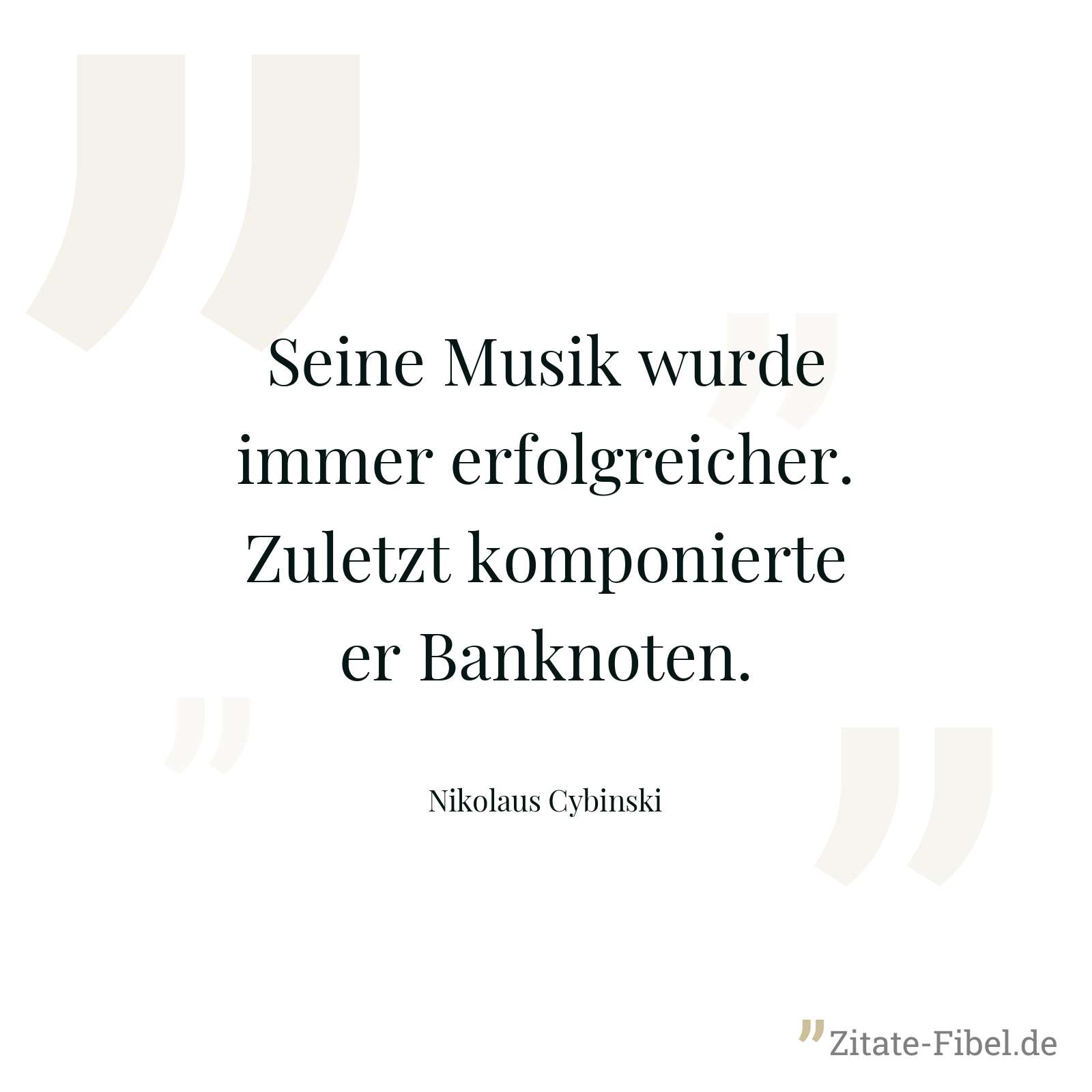 Seine Musik wurde immer erfolgreicher. Zuletzt komponierte er Banknoten. - Nikolaus Cybinski
