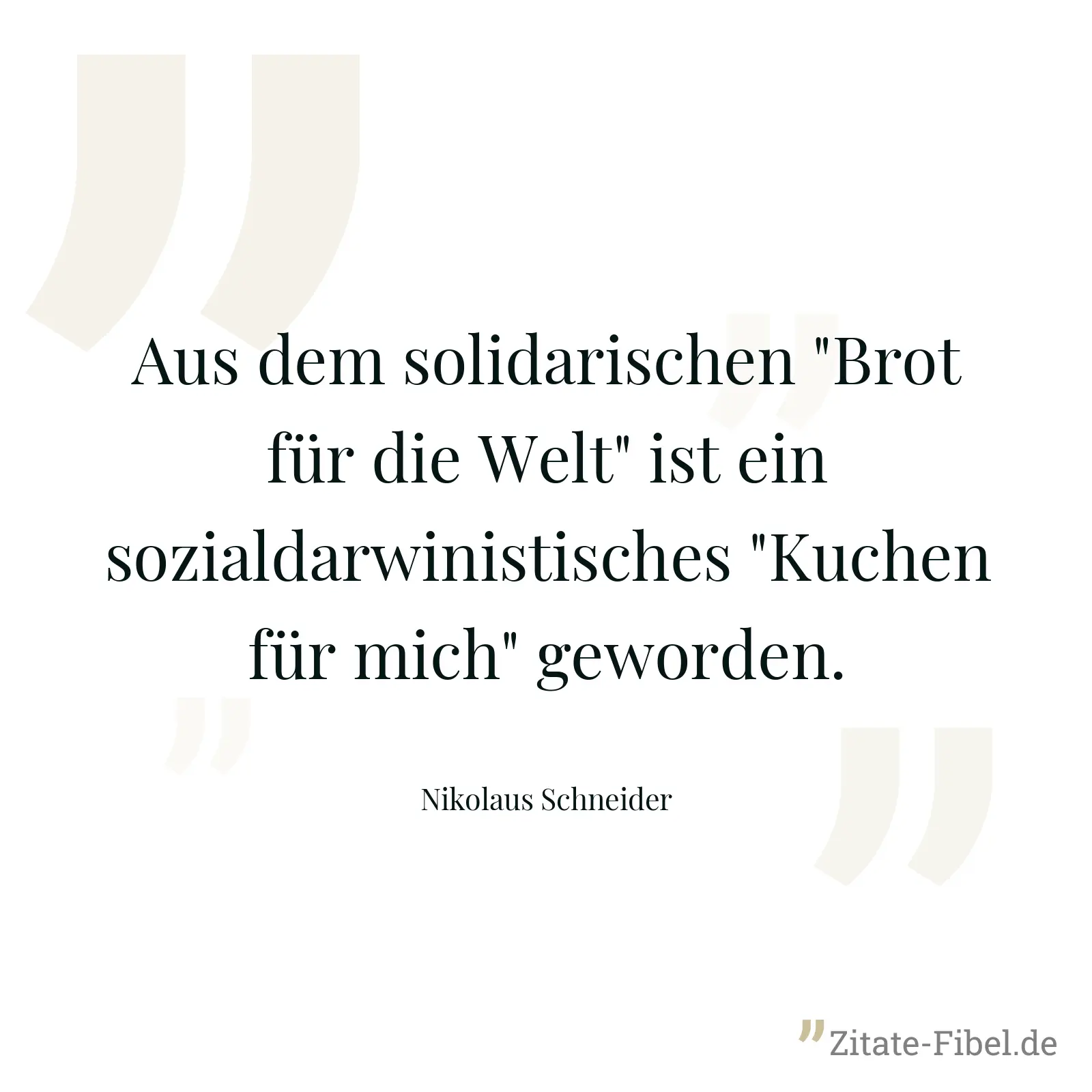 Aus dem solidarischen "Brot für die Welt" ist ein sozialdarwinistisches "Kuchen für mich" geworden. - Nikolaus Schneider