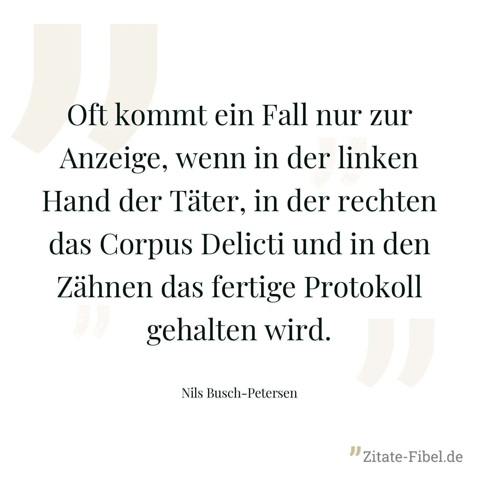 Oft kommt ein Fall nur zur Anzeige, wenn in der linken Hand der Täter, in der rechten das Corpus Delicti und in den Zähnen das fertige Protokoll gehalten wird. - Nils Busch-Petersen