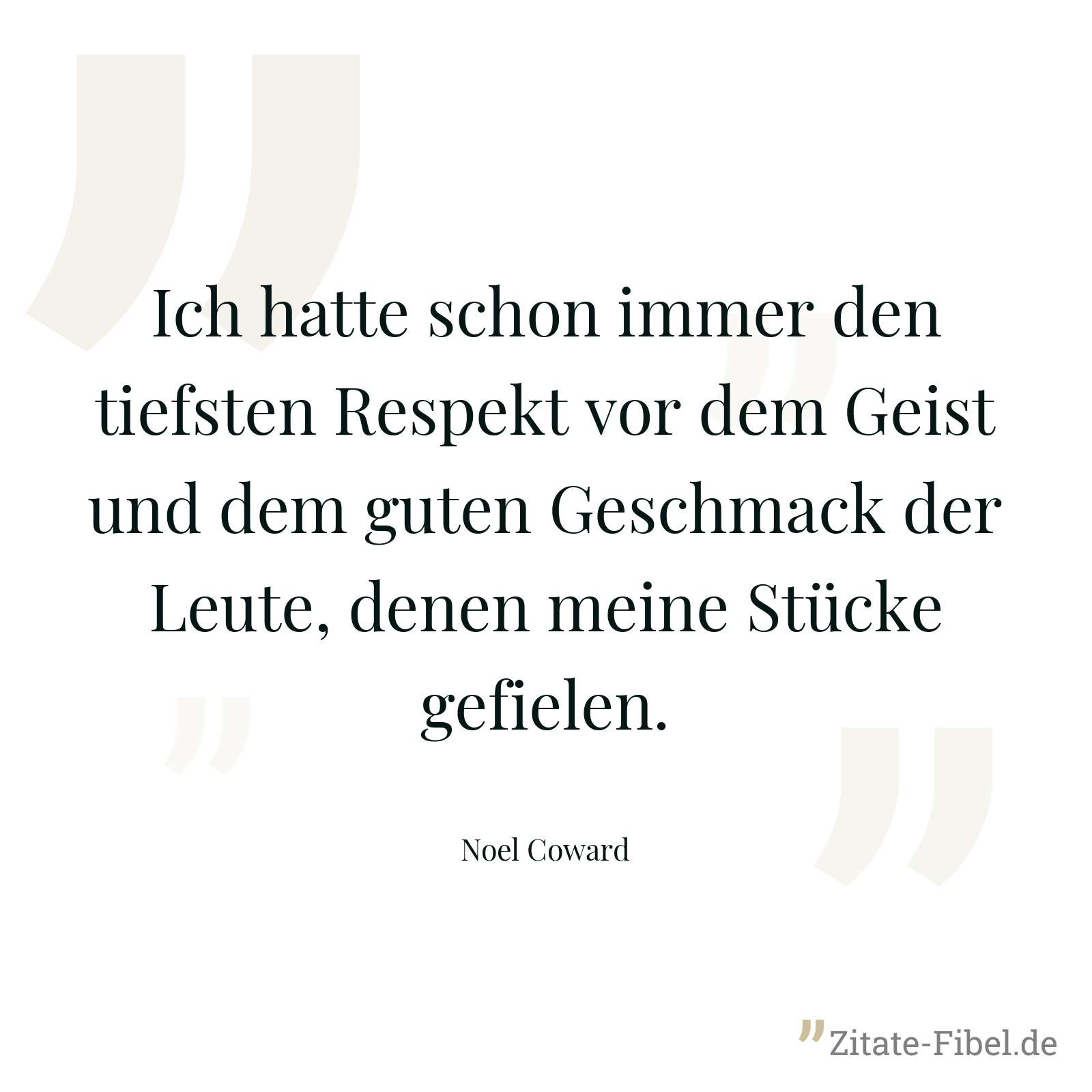 Ich hatte schon immer den tiefsten Respekt vor dem Geist und dem guten Geschmack der Leute, denen meine Stücke gefielen. - Noel Coward