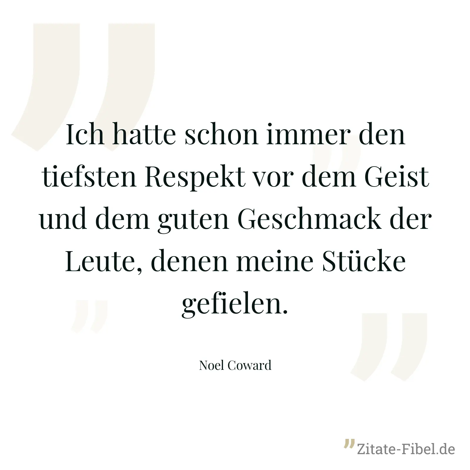 Ich hatte schon immer den tiefsten Respekt vor dem Geist und dem guten Geschmack der Leute, denen meine Stücke gefielen. - Noel Coward