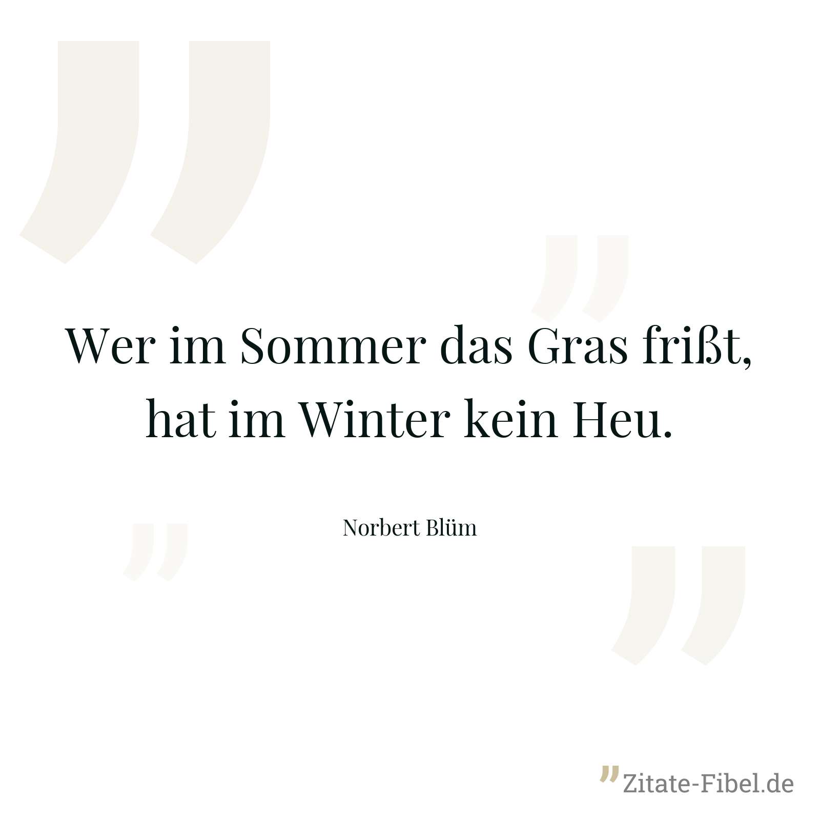 Wer im Sommer das Gras frißt, hat im Winter kein Heu. - Norbert Blüm
