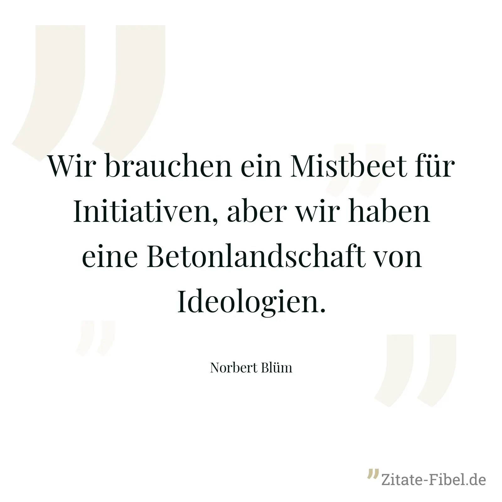 Wir brauchen ein Mistbeet für Initiativen, aber wir haben eine Betonlandschaft von Ideologien. - Norbert Blüm