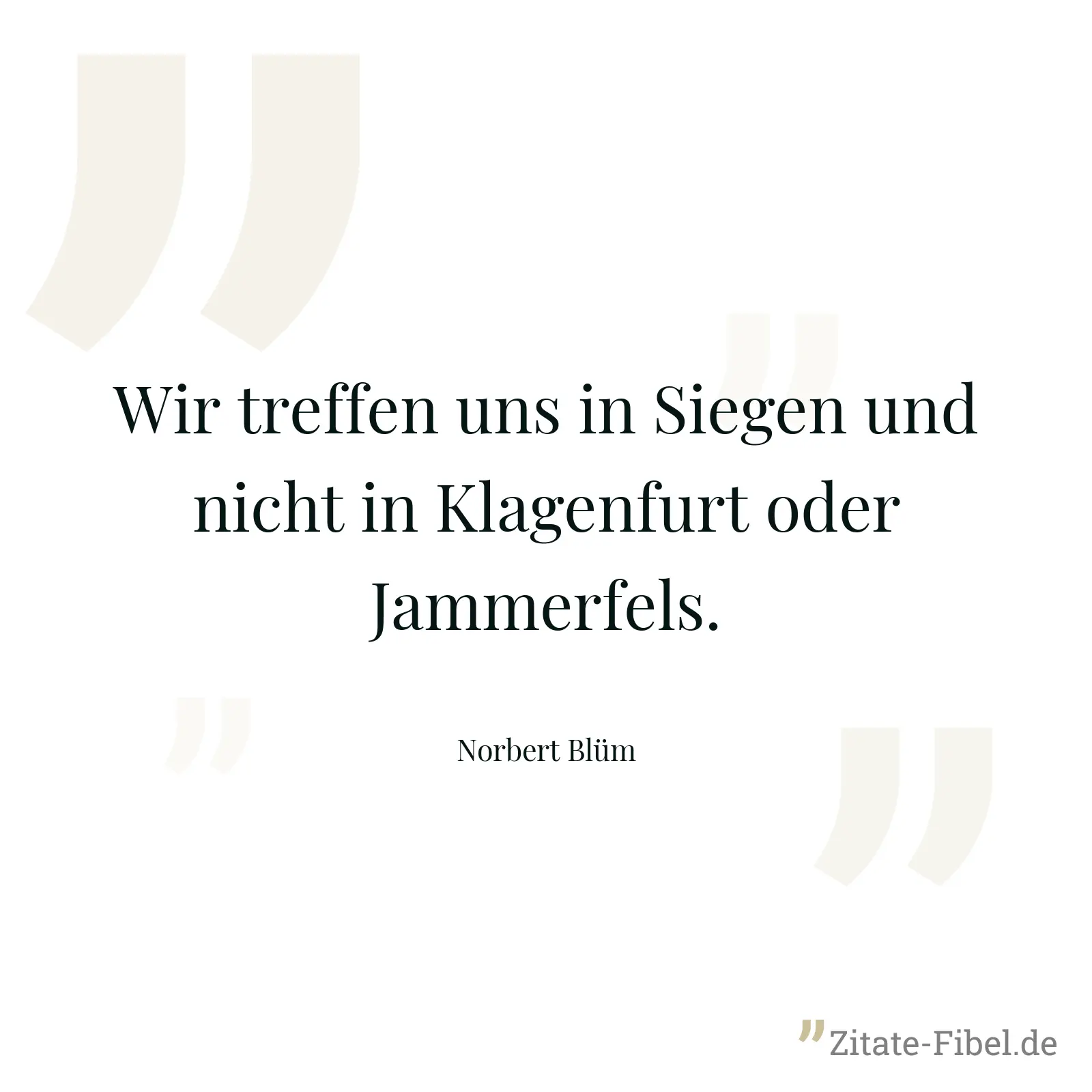 Wir treffen uns in Siegen und nicht in Klagenfurt oder Jammerfels. - Norbert Blüm