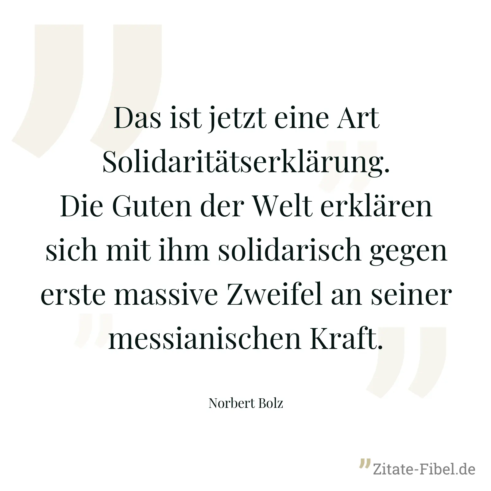 Das ist jetzt eine Art Solidaritätserklärung. Die Guten der Welt erklären sich mit ihm solidarisch gegen erste massive Zweifel an seiner messianischen Kraft. - Norbert Bolz