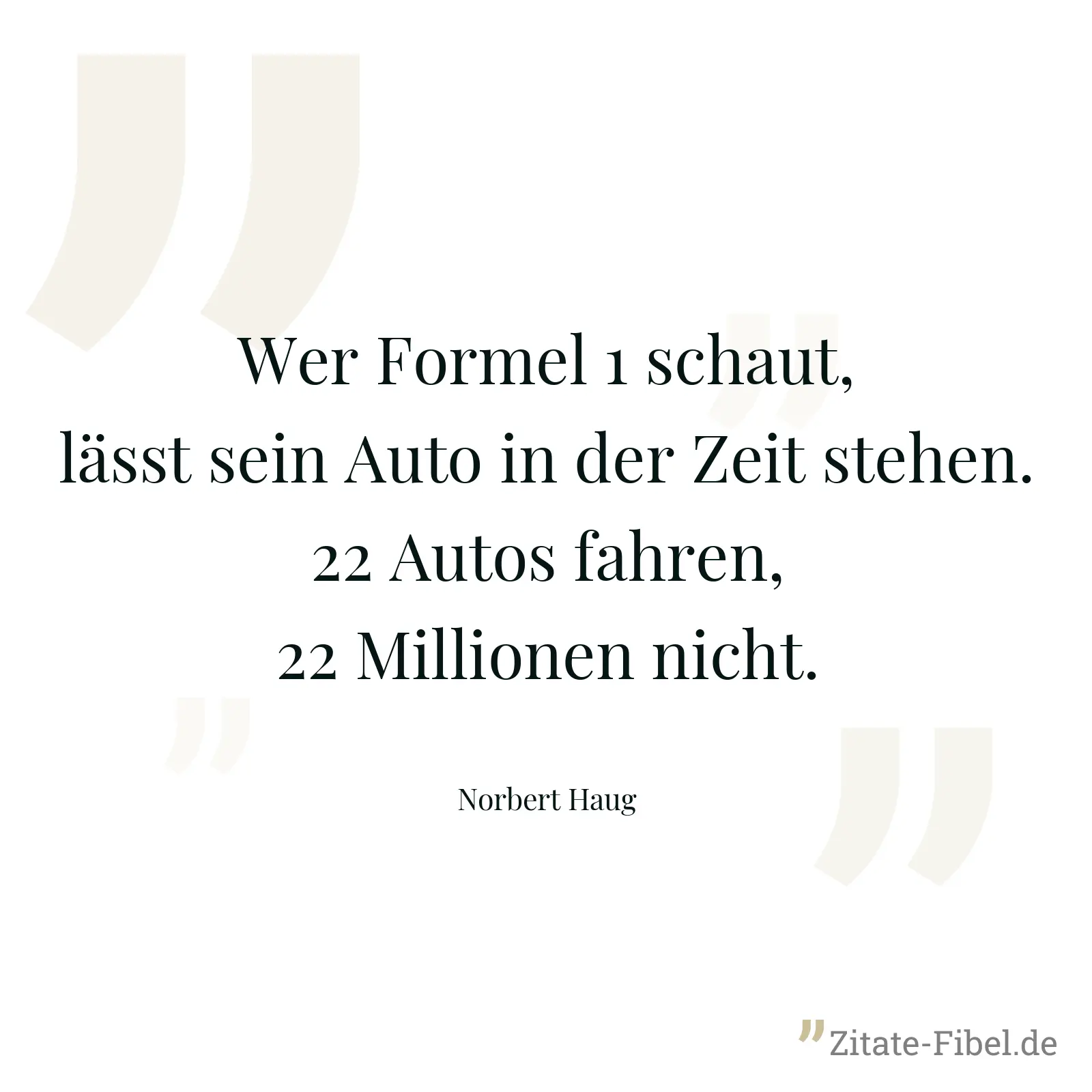 Wer Formel 1 schaut, lässt sein Auto in der Zeit stehen. 22 Autos fahren, 22 Millionen nicht. - Norbert Haug