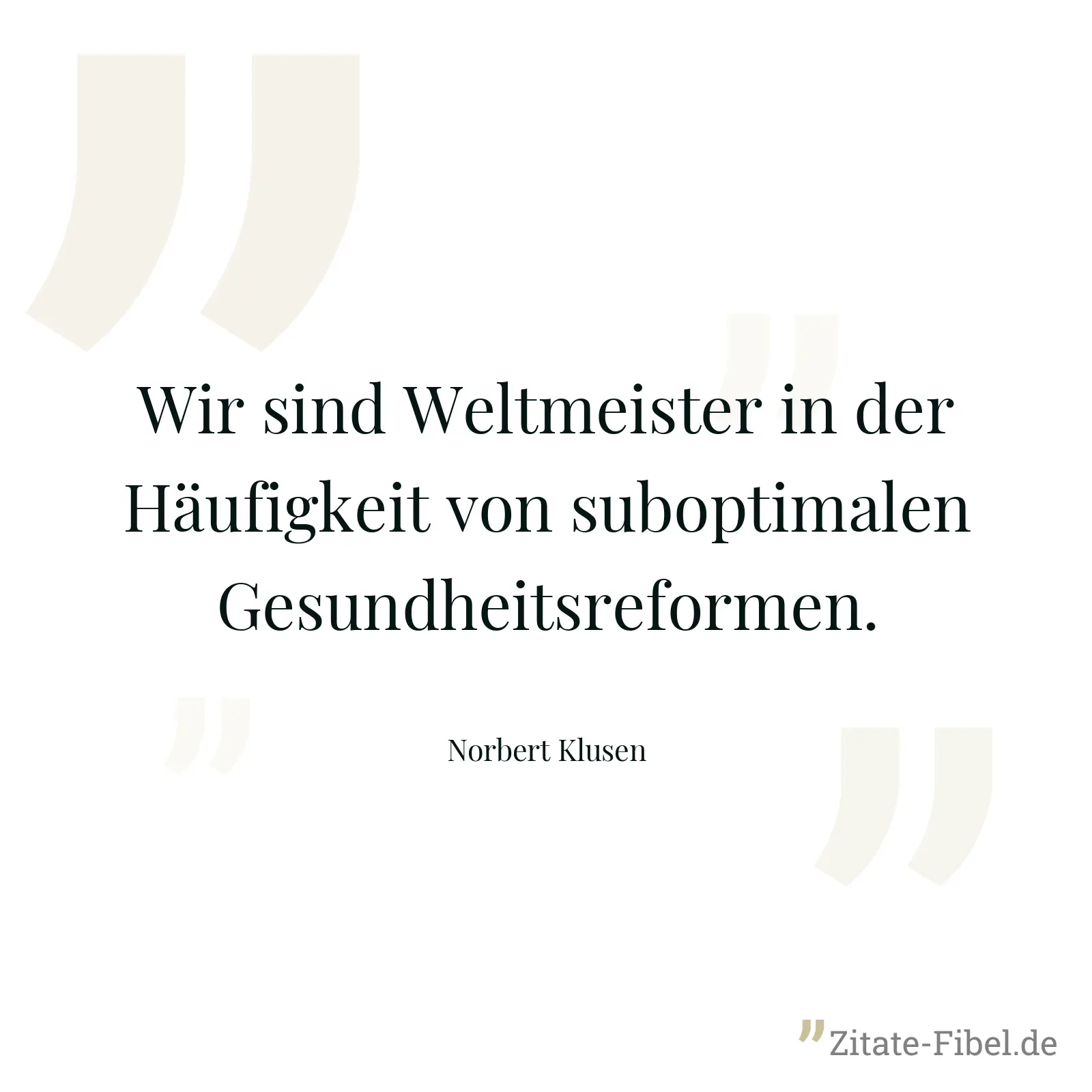 Wir sind Weltmeister in der Häufigkeit von suboptimalen Gesundheitsreformen. - Norbert Klusen