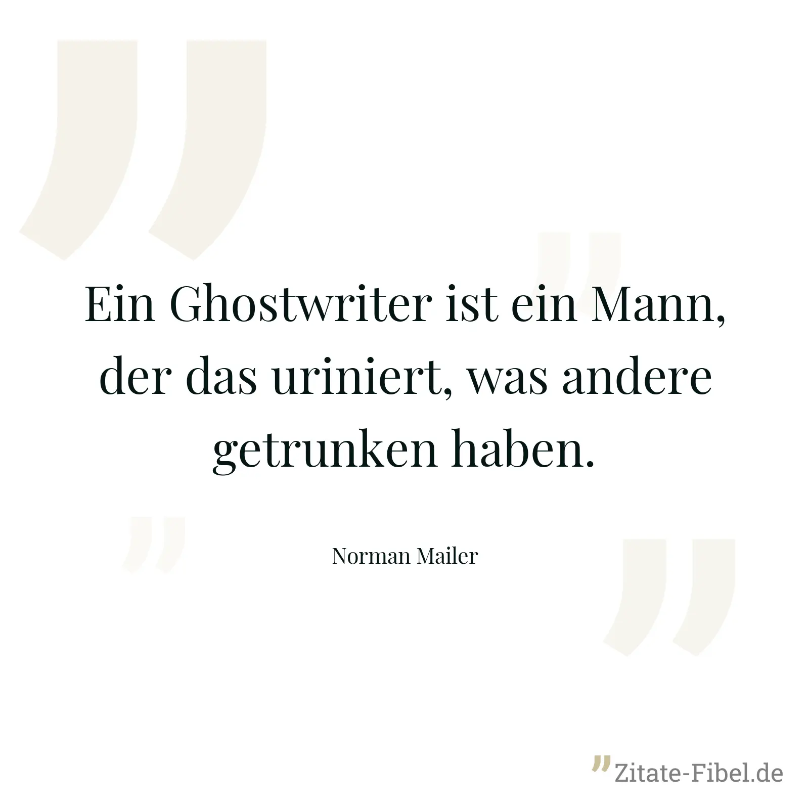 Ein Ghostwriter ist ein Mann, der das uriniert, was andere getrunken haben. - Norman Mailer