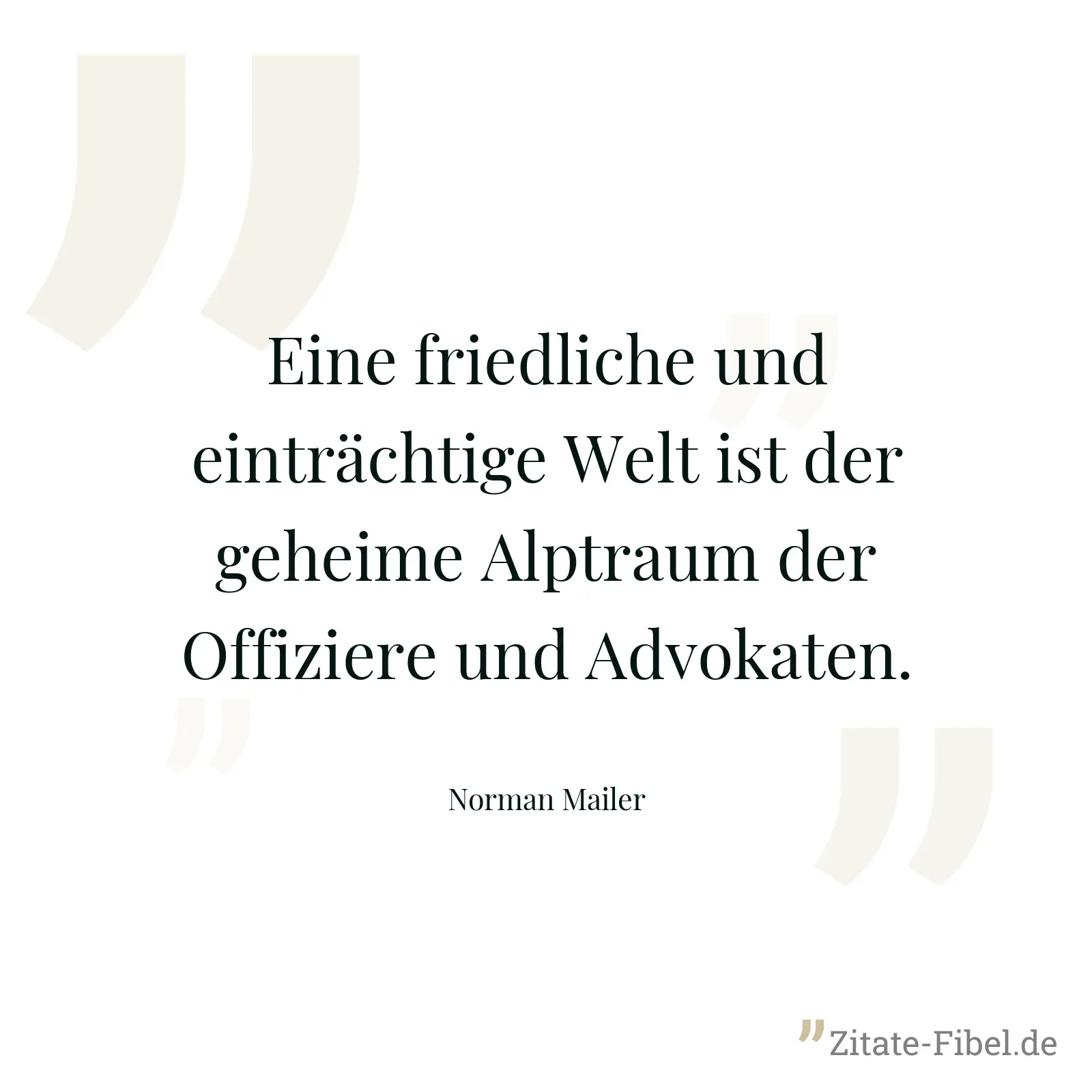 Eine friedliche und einträchtige Welt ist der geheime Alptraum der Offiziere und Advokaten. - Norman Mailer