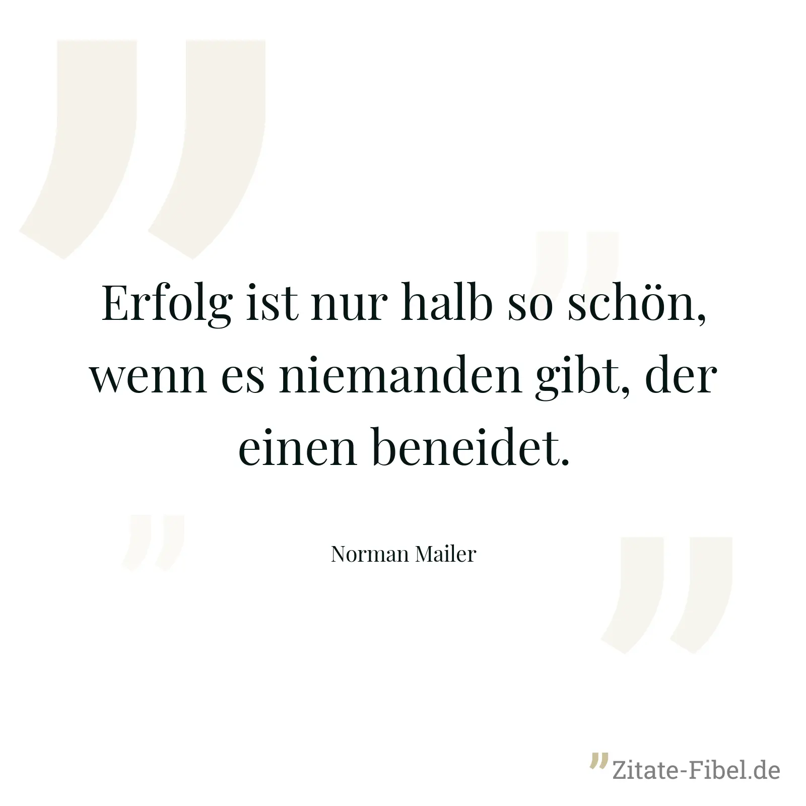 Erfolg ist nur halb so schön, wenn es niemanden gibt, der einen beneidet. - Norman Mailer