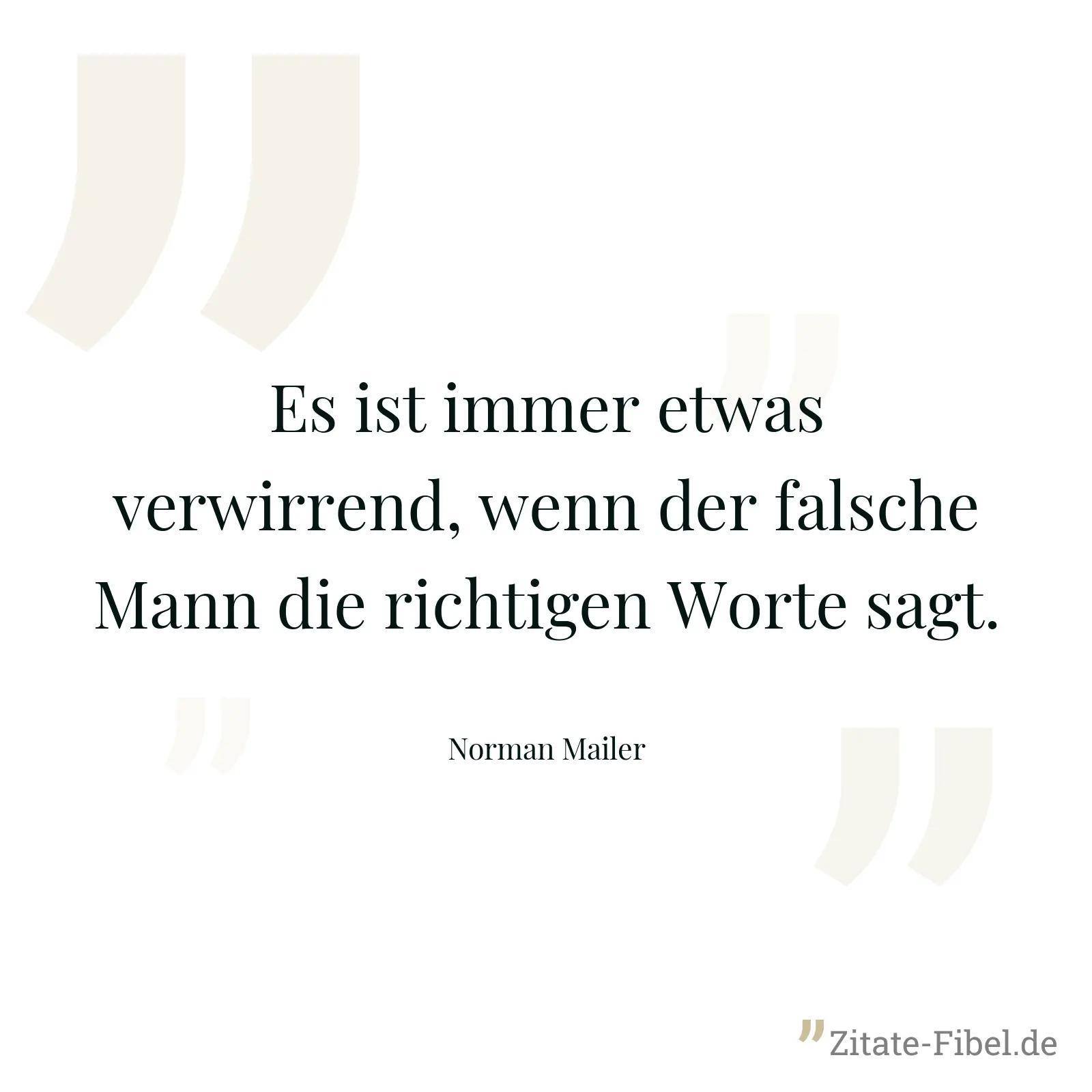 Es ist immer etwas verwirrend, wenn der falsche Mann die richtigen Worte sagt. - Norman Mailer