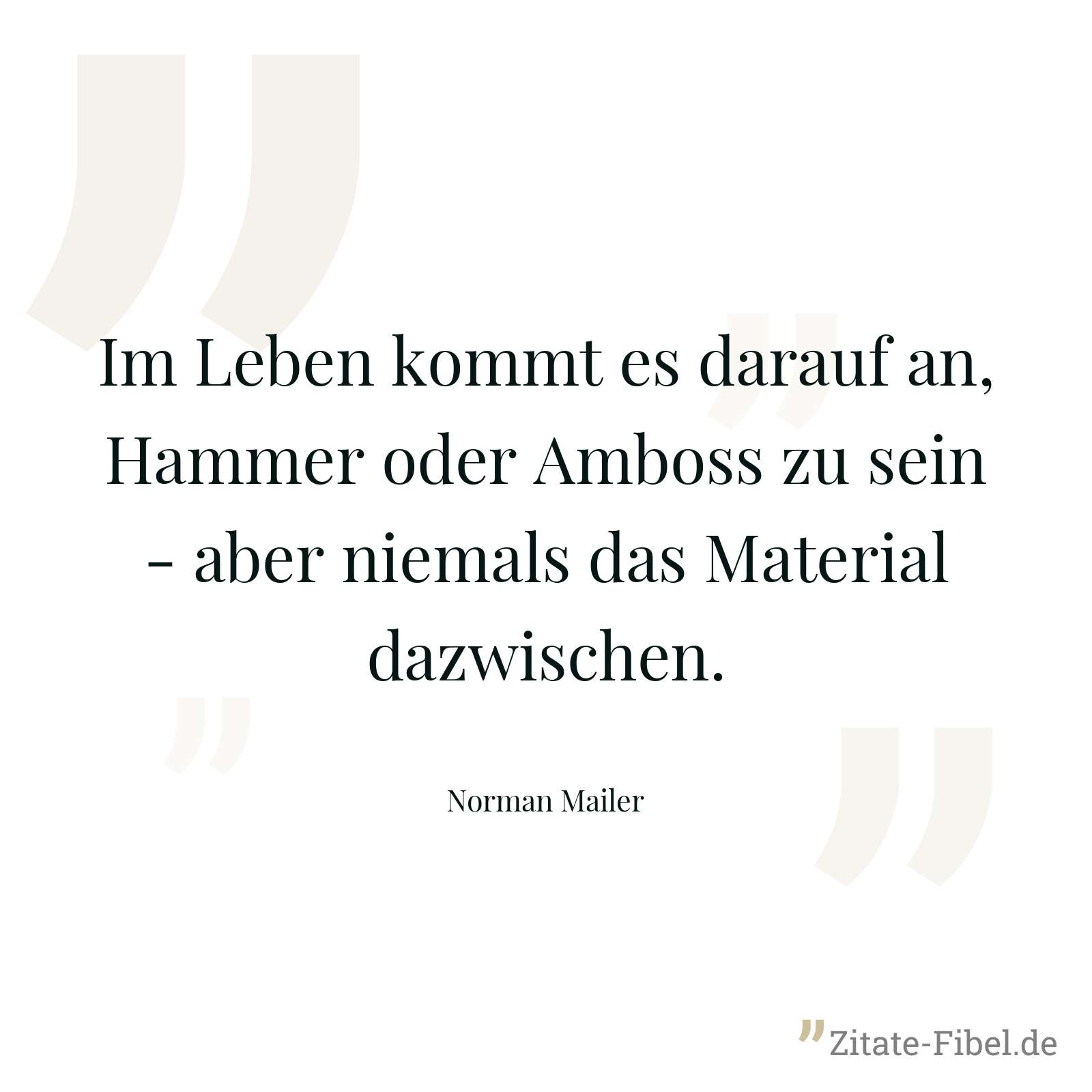 Im Leben kommt es darauf an, Hammer oder Amboss zu sein - aber niemals das Material dazwischen. - Norman Mailer