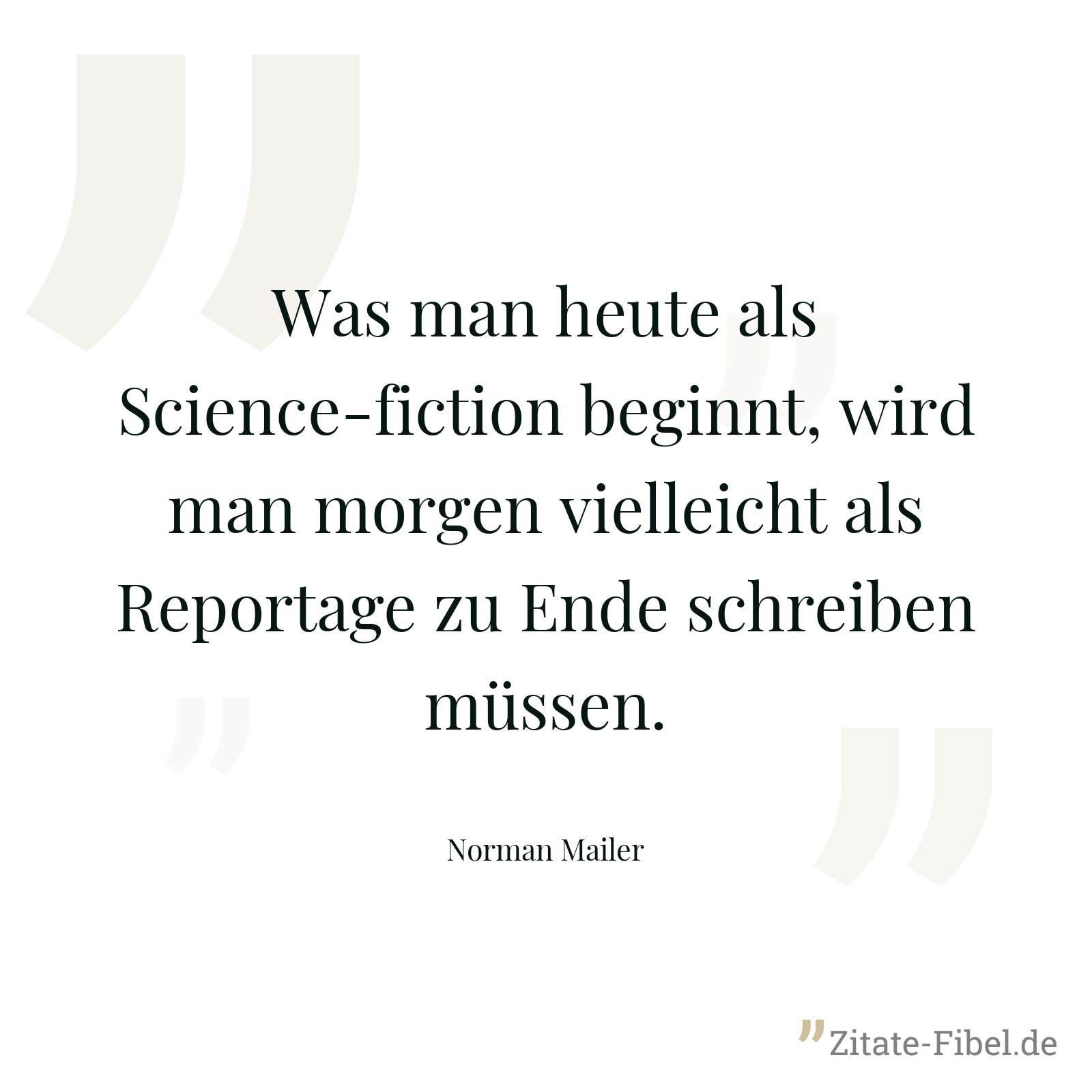 Was man heute als Science-fiction beginnt, wird man morgen vielleicht als Reportage zu Ende schreiben müssen. - Norman Mailer