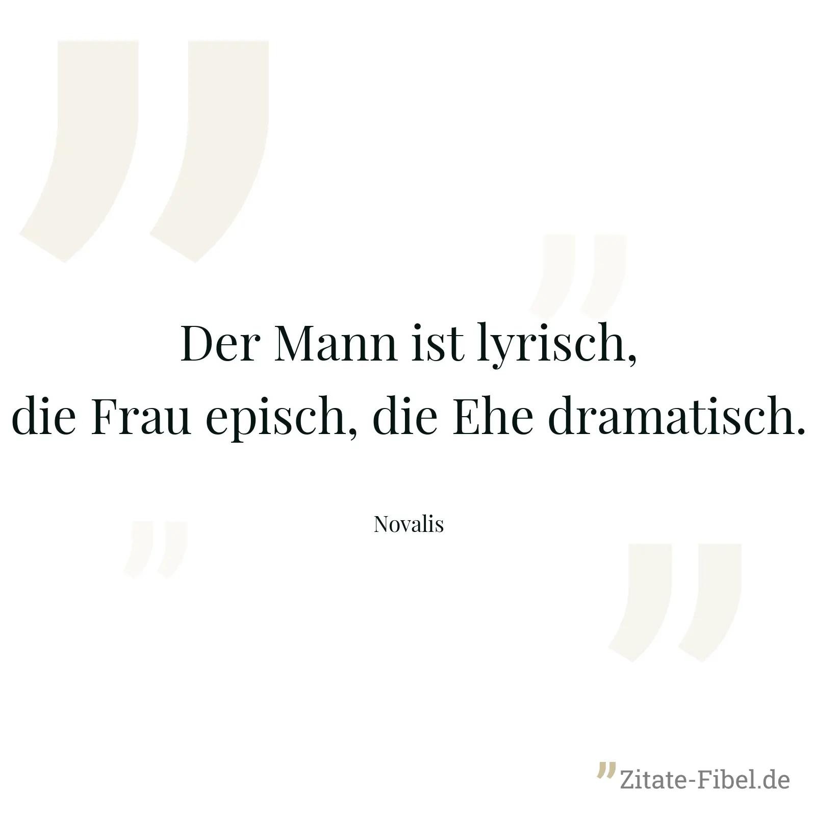 Der Mann ist lyrisch, die Frau episch, die Ehe dramatisch. - Novalis
