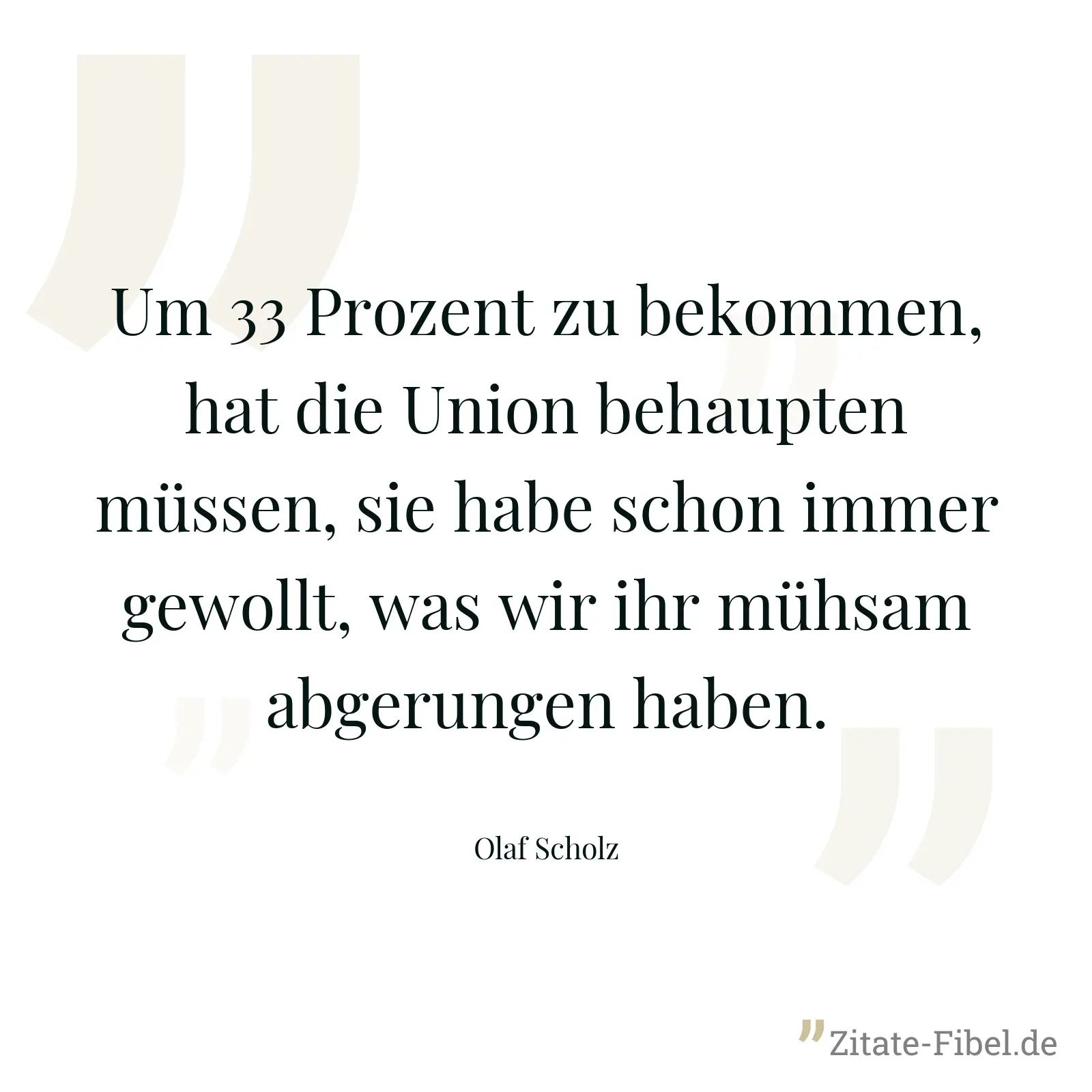 Um 33 Prozent zu bekommen, hat die Union behaupten müssen, sie habe schon immer gewollt, was wir ihr mühsam abgerungen haben. - Olaf Scholz