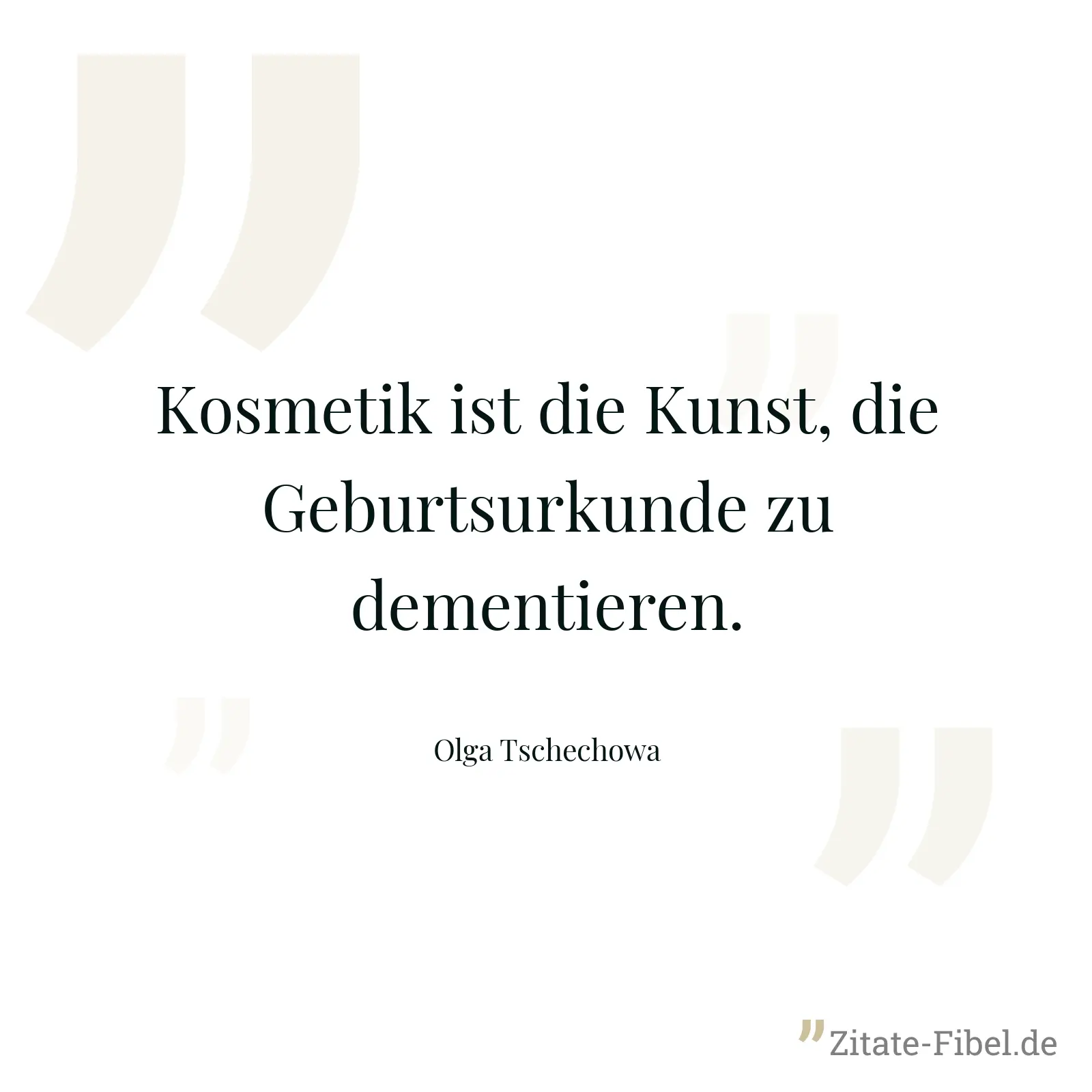Kosmetik ist die Kunst, die Geburtsurkunde zu dementieren. - Olga Tschechowa