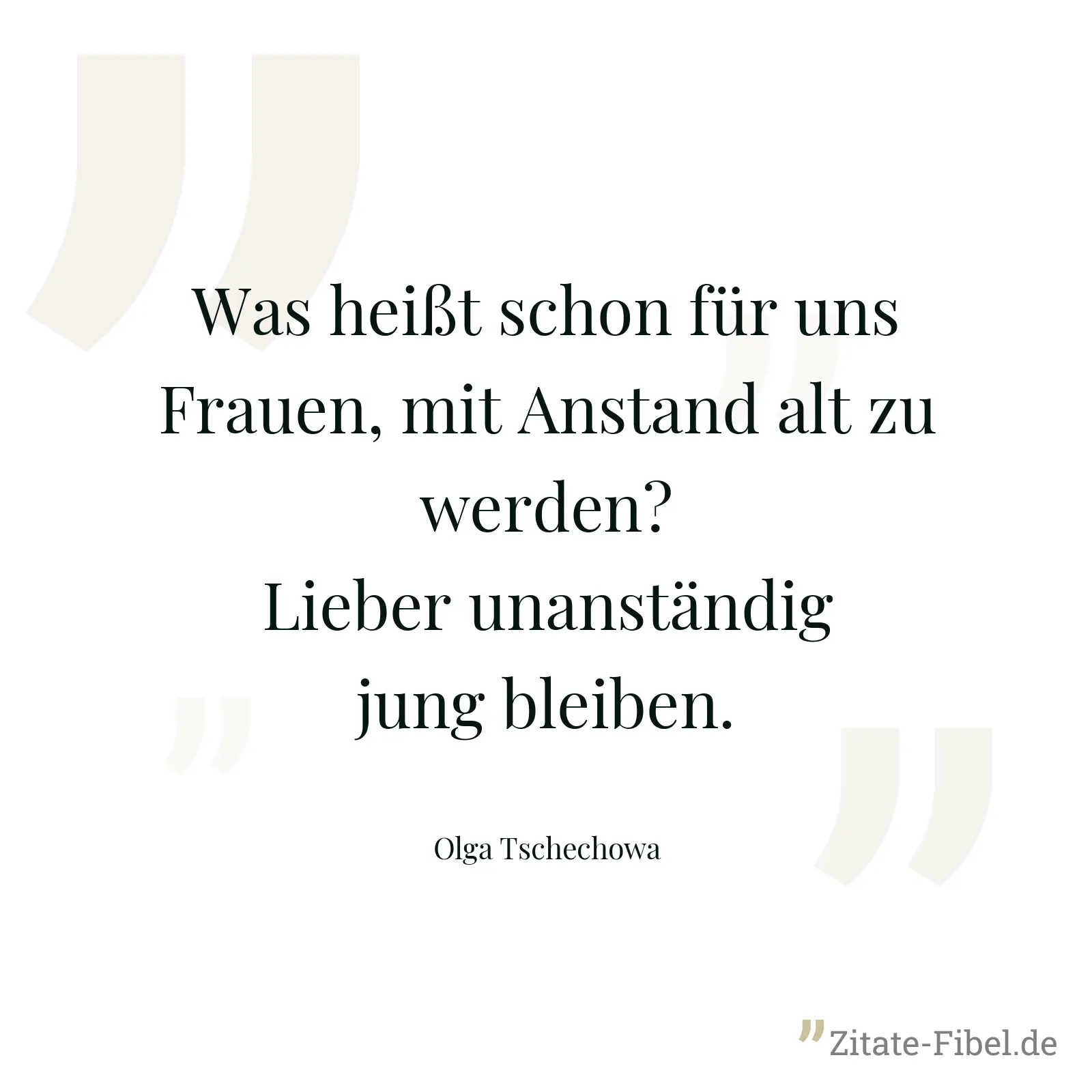 Was heißt schon für uns Frauen, mit Anstand alt zu werden? Lieber unanständig jung bleiben. - Olga Tschechowa