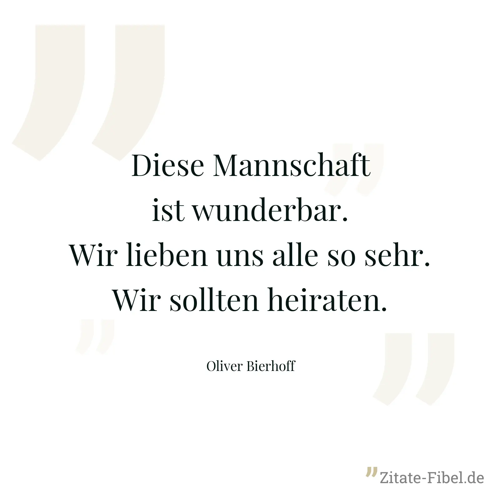 Diese Mannschaft ist wunderbar. Wir lieben uns alle so sehr. Wir sollten heiraten. - Oliver Bierhoff