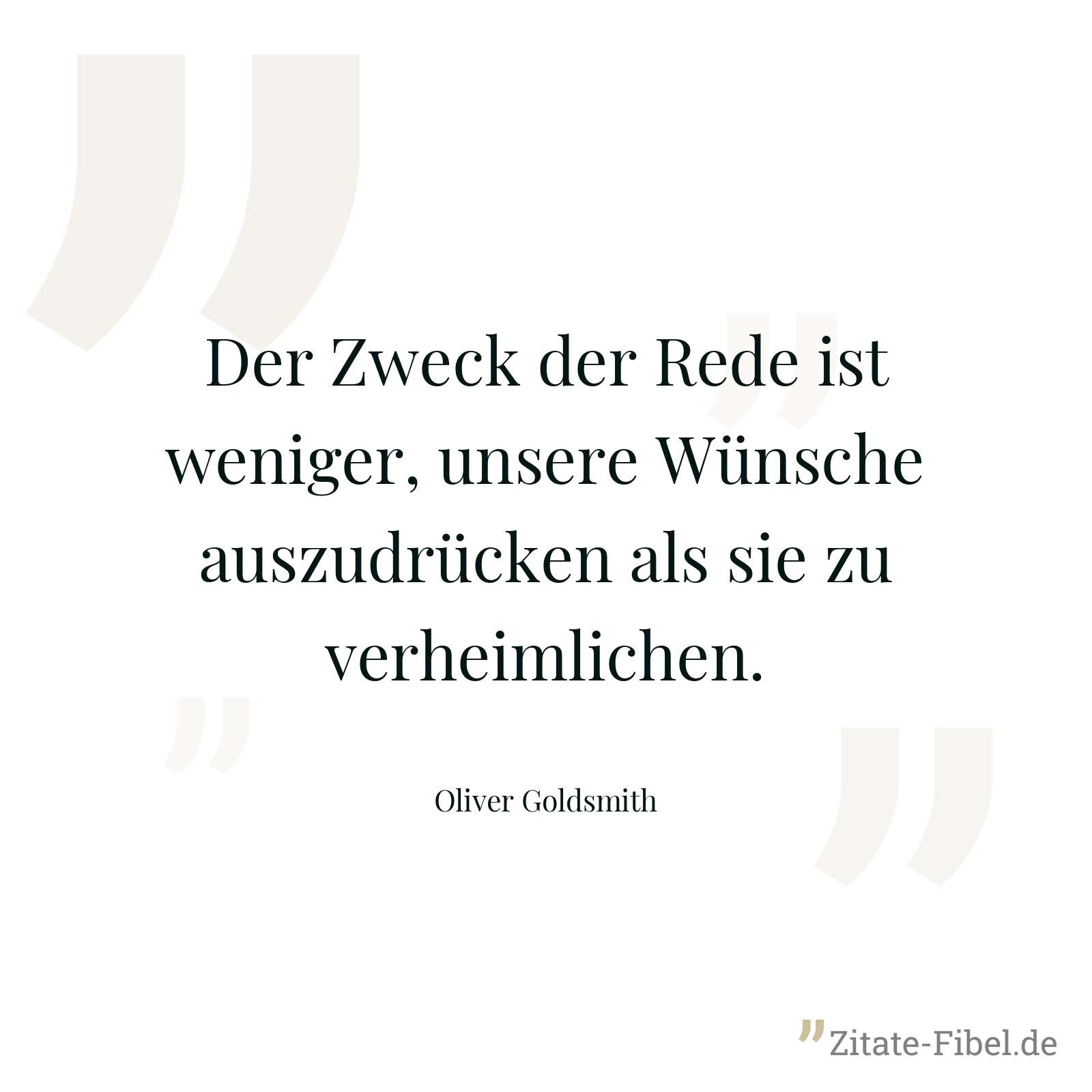 Der Zweck der Rede ist weniger, unsere Wünsche auszudrücken als sie zu verheimlichen. - Oliver Goldsmith