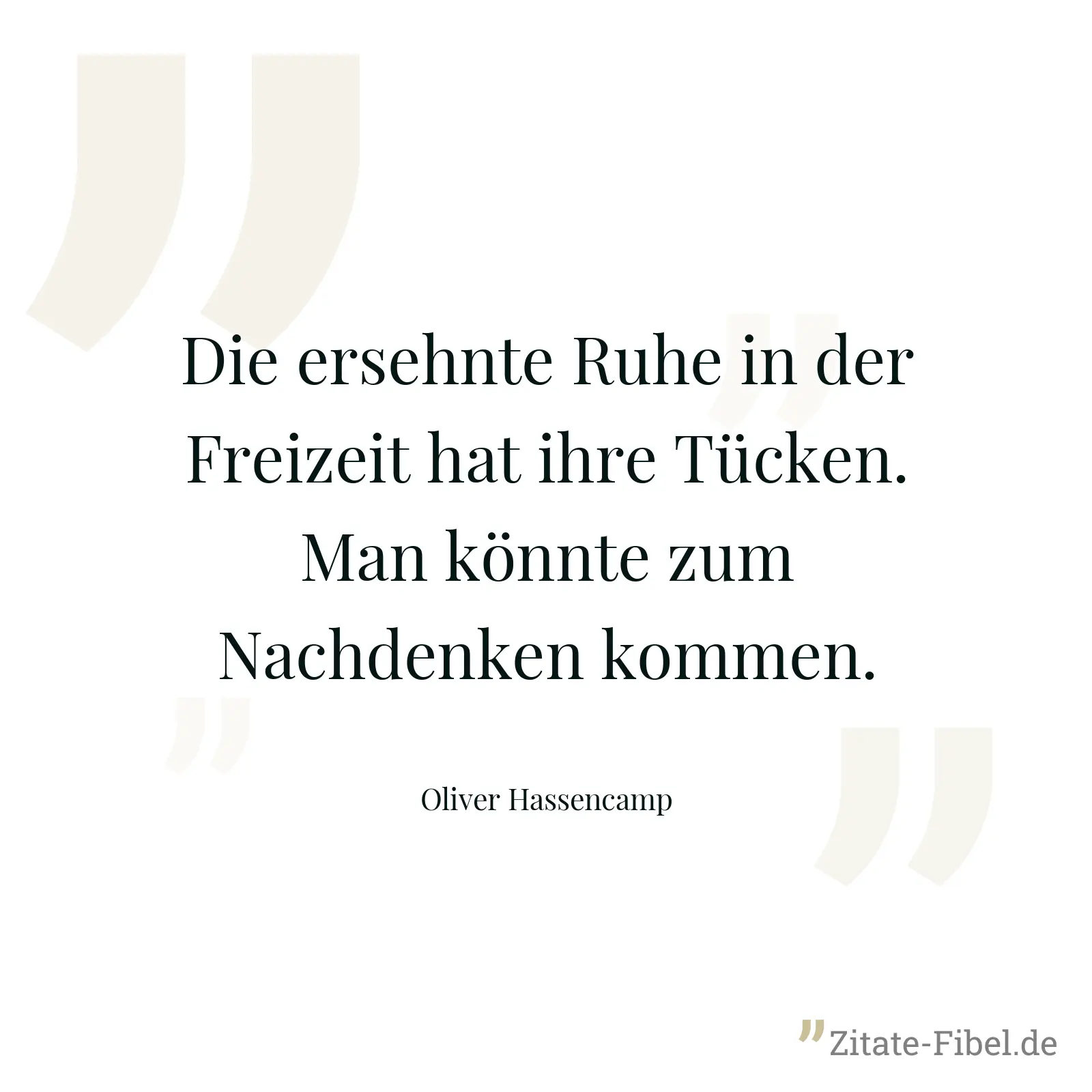 Die ersehnte Ruhe in der Freizeit hat ihre Tücken. Man könnte zum Nachdenken kommen. - Oliver Hassencamp