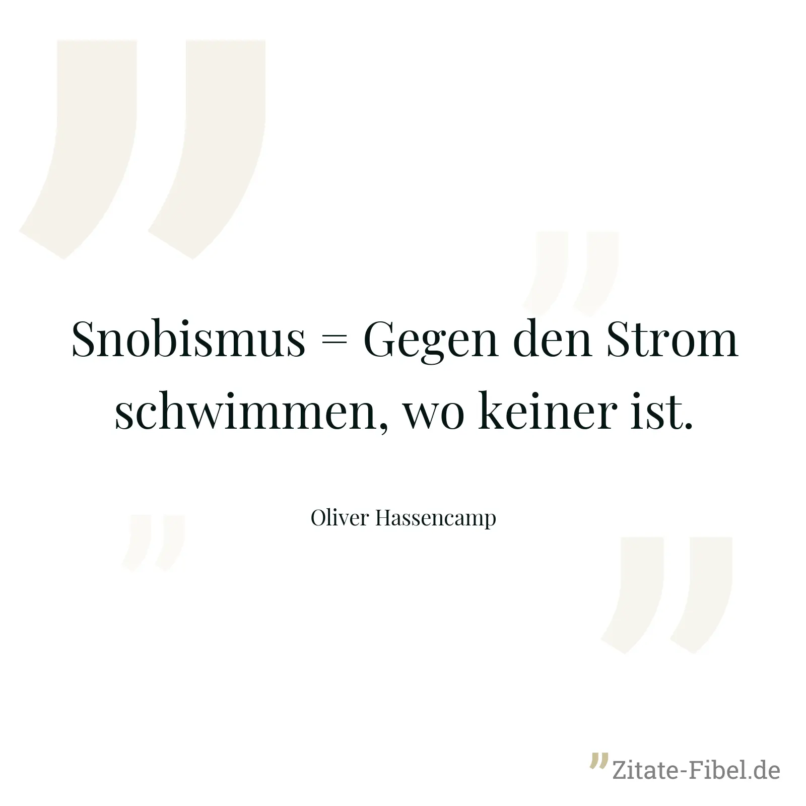 Snobismus = Gegen den Strom schwimmen, wo keiner ist. - Oliver Hassencamp