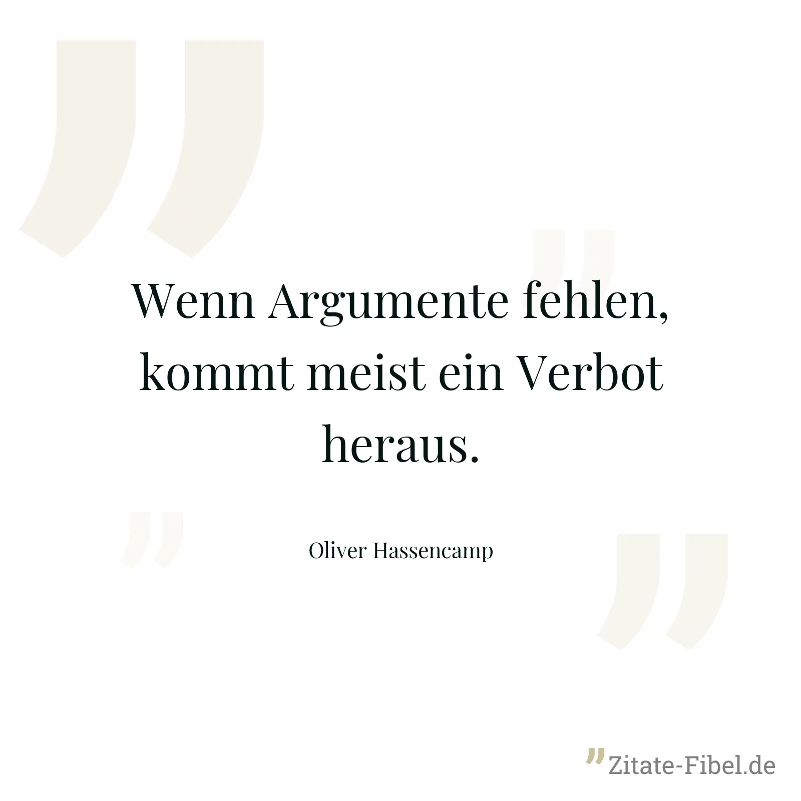 Wenn Argumente fehlen, kommt meist ein Verbot heraus. - Oliver Hassencamp