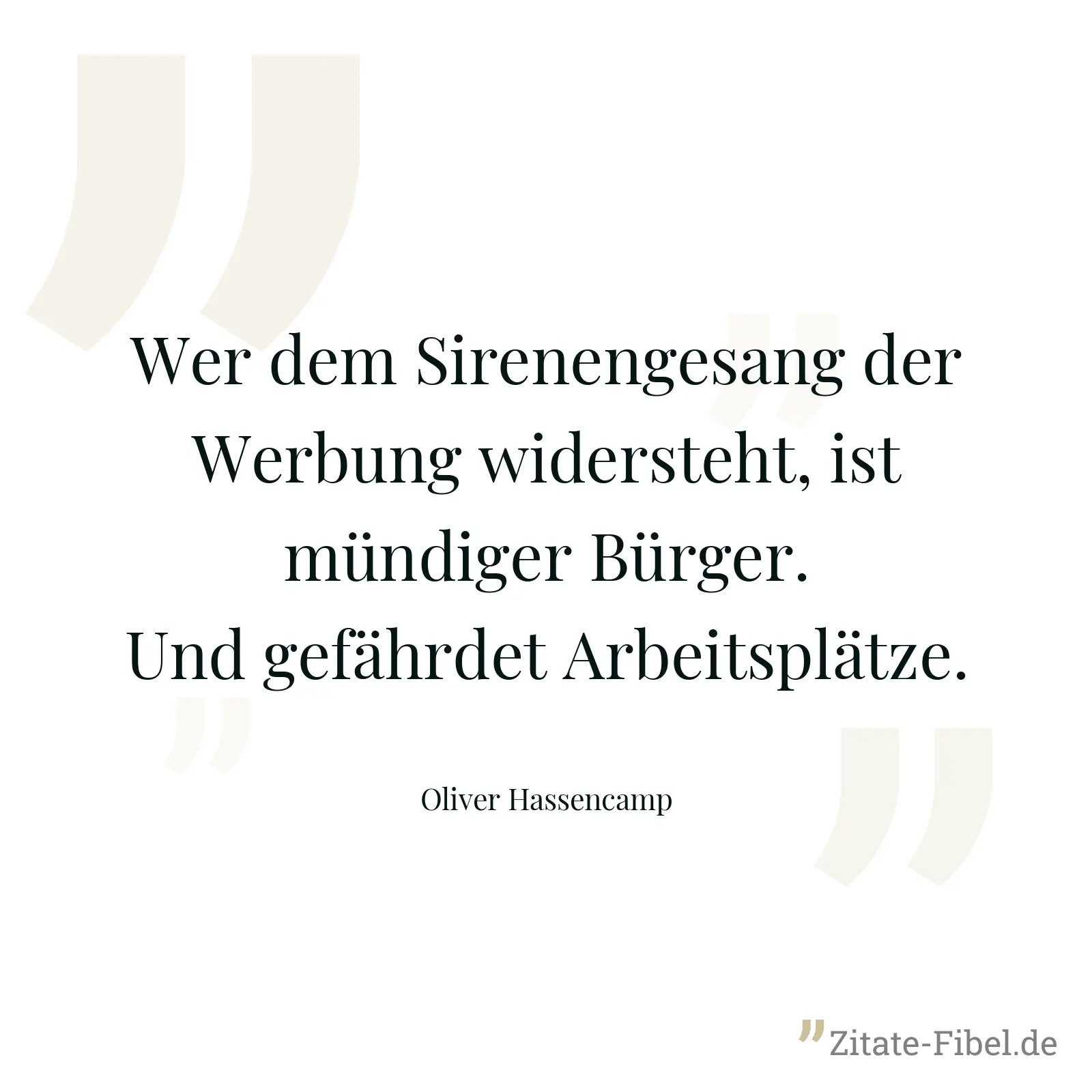 Wer dem Sirenengesang der Werbung widersteht, ist mündiger Bürger. Und gefährdet Arbeitsplätze. - Oliver Hassencamp