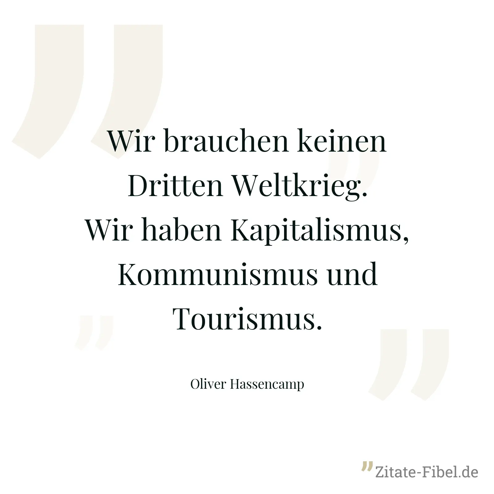 Wir brauchen keinen Dritten Weltkrieg. Wir haben Kapitalismus, Kommunismus und Tourismus. - Oliver Hassencamp