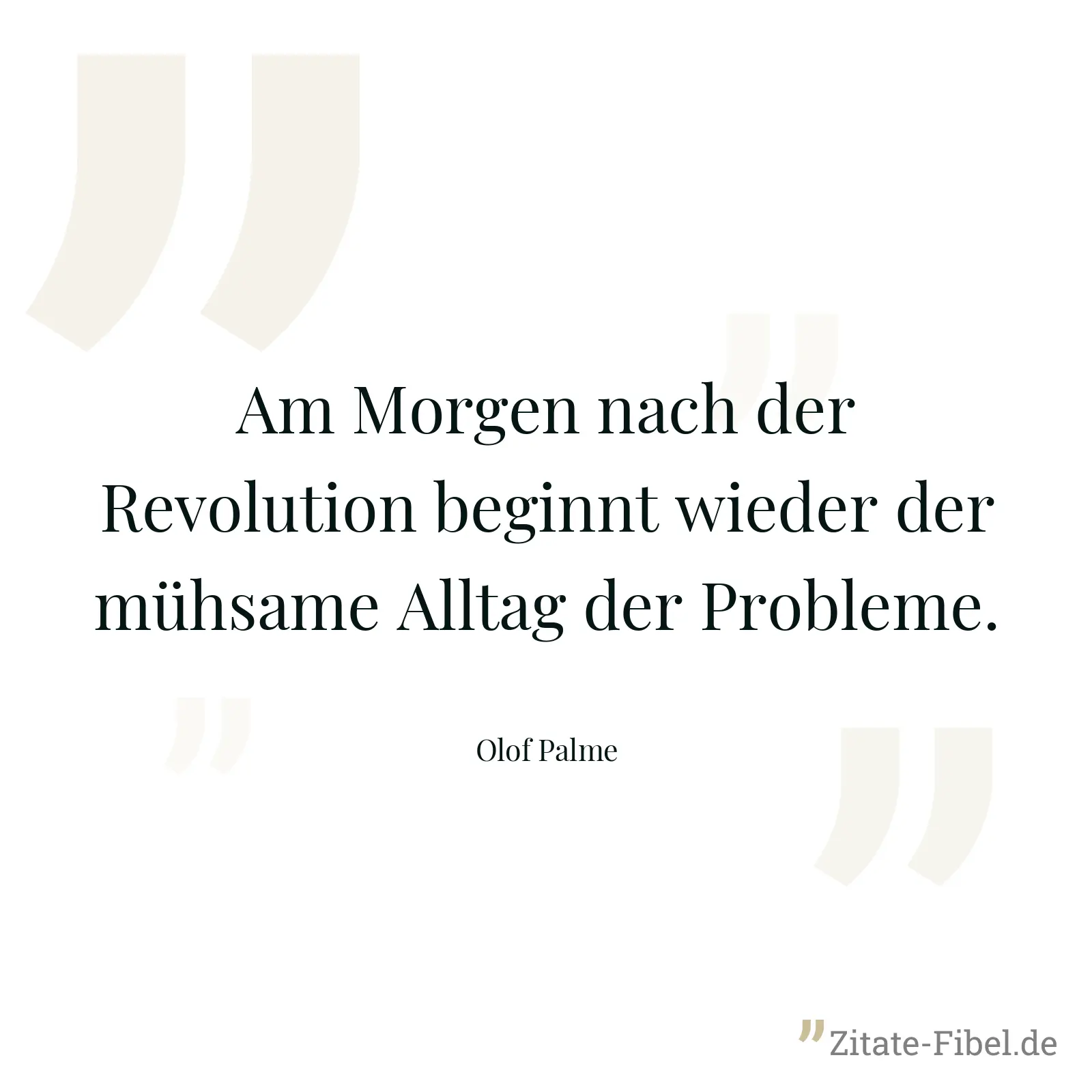 Am Morgen nach der Revolution beginnt wieder der mühsame Alltag der Probleme. - Olof Palme
