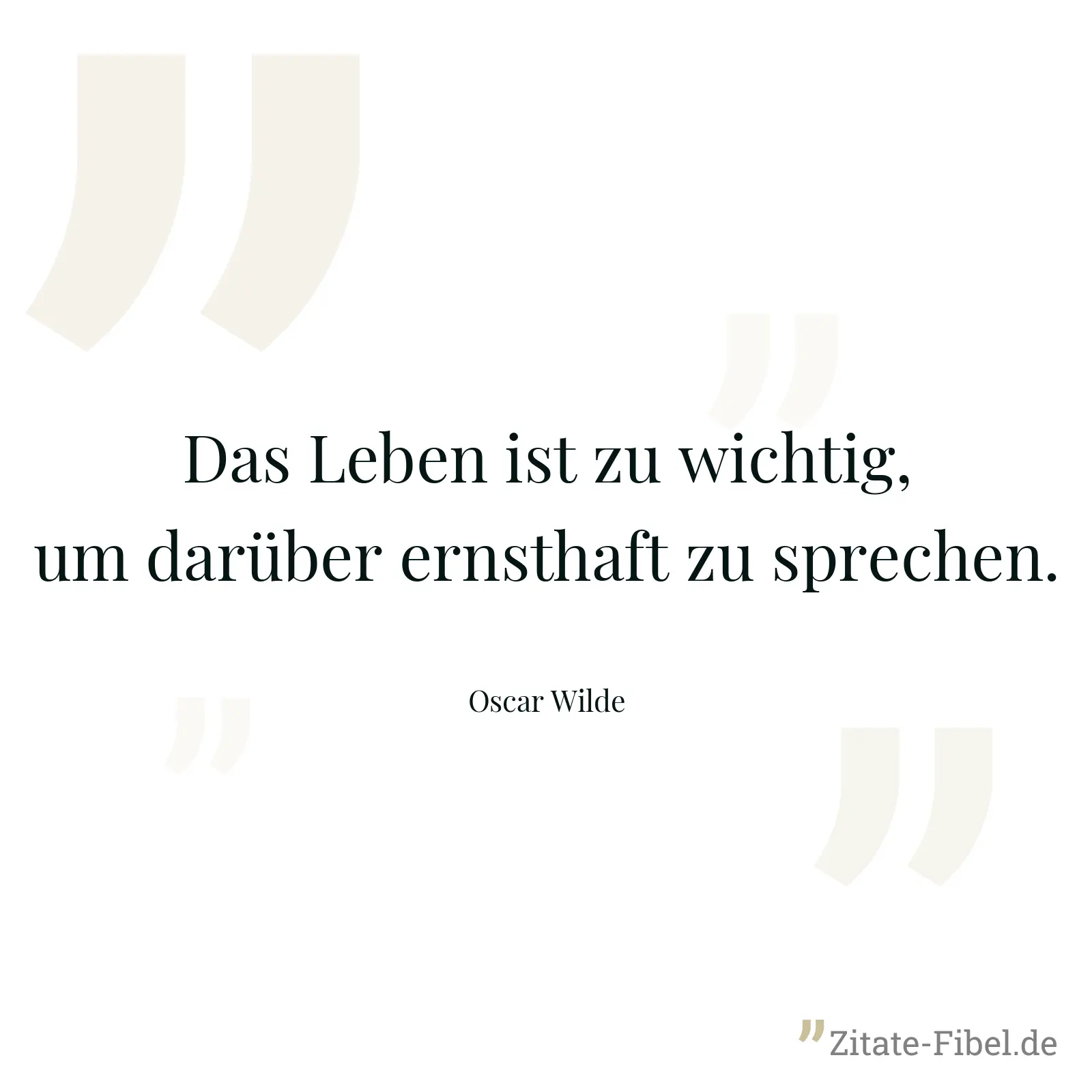 Das Leben ist zu wichtig, um darüber ernsthaft zu sprechen. - Oscar Wilde