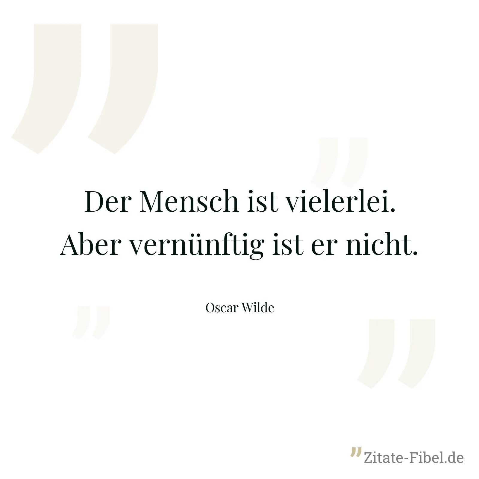 Der Mensch ist vielerlei. Aber vernünftig ist er nicht. - Oscar Wilde