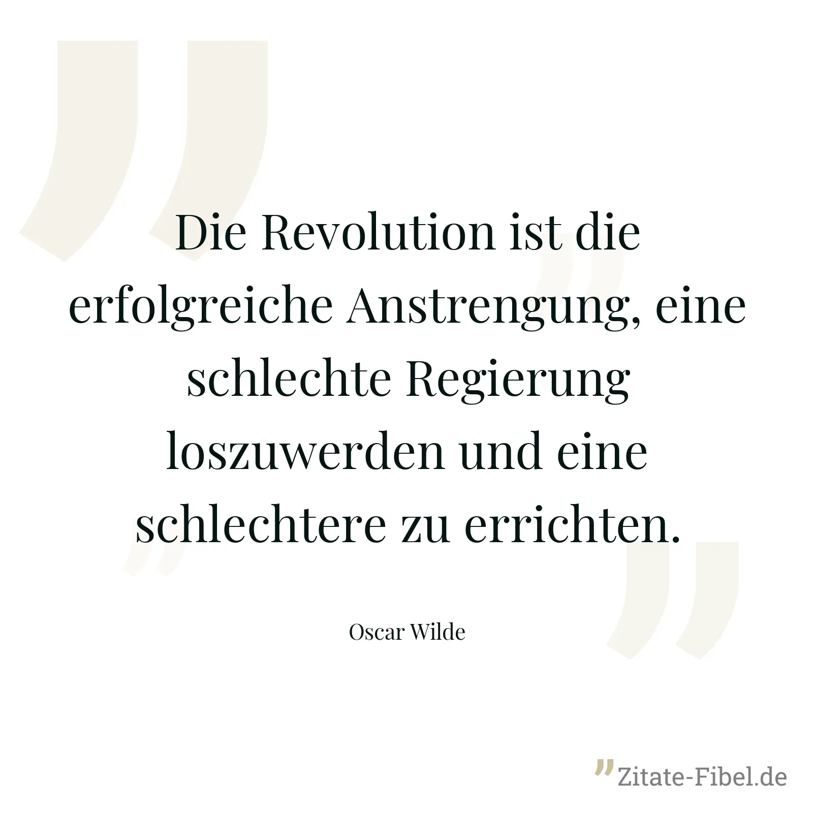 Die Revolution ist die erfolgreiche Anstrengung, eine schlechte Regierung loszuwerden und eine schlechtere zu errichten. - Oscar Wilde