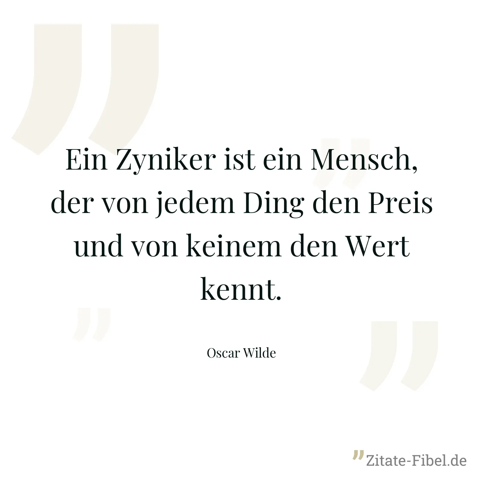 Ein Zyniker ist ein Mensch, der von jedem Ding den Preis und von keinem den Wert kennt. - Oscar Wilde