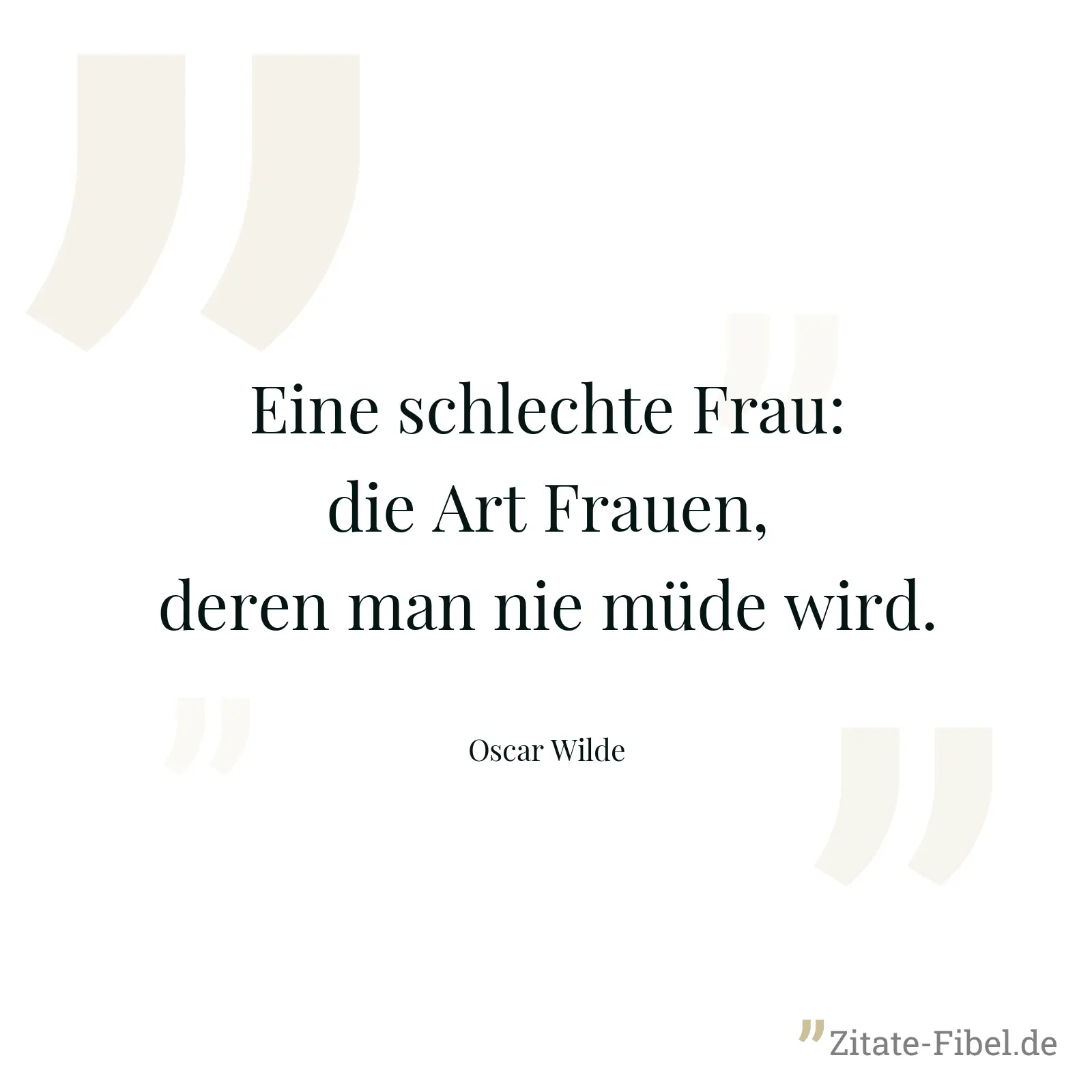 Eine schlechte Frau: die Art Frauen, deren man nie müde wird. - Oscar Wilde