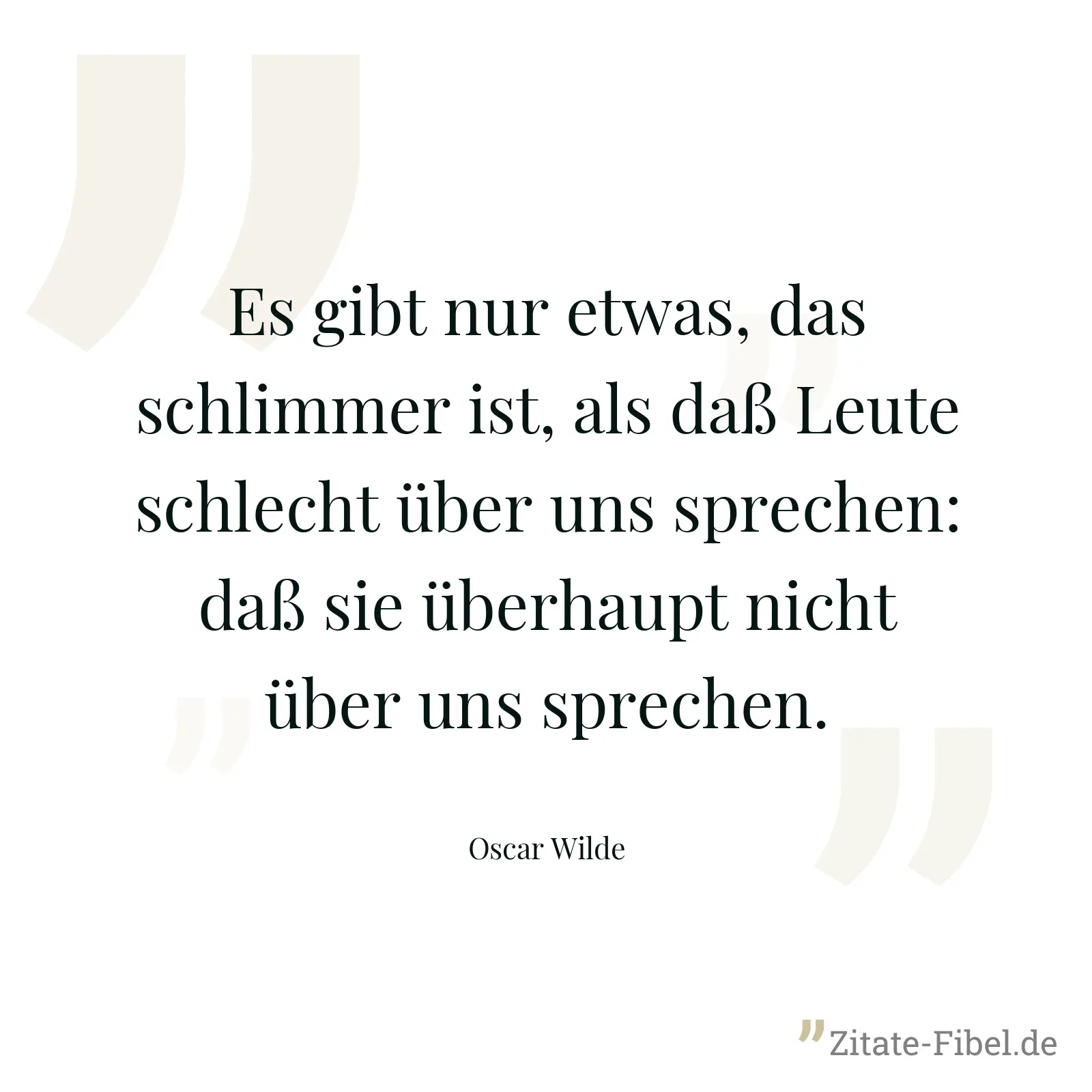 Es gibt nur etwas, das schlimmer ist, als daß Leute schlecht über uns sprechen: daß sie überhaupt nicht über uns sprechen. - Oscar Wilde