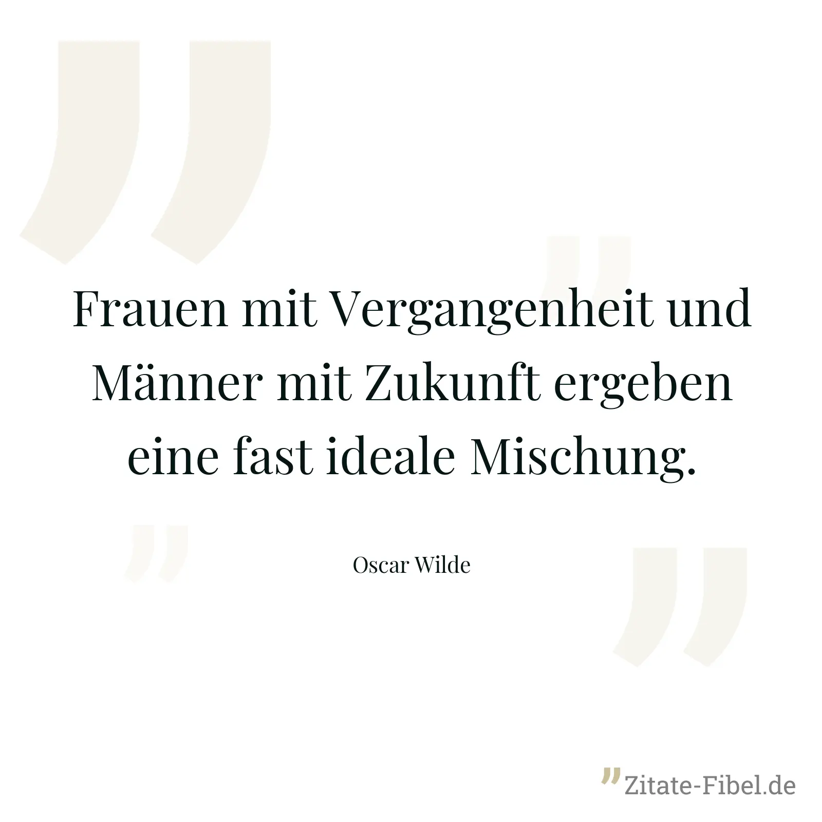 Frauen mit Vergangenheit und Männer mit Zukunft ergeben eine fast ideale Mischung. - Oscar Wilde