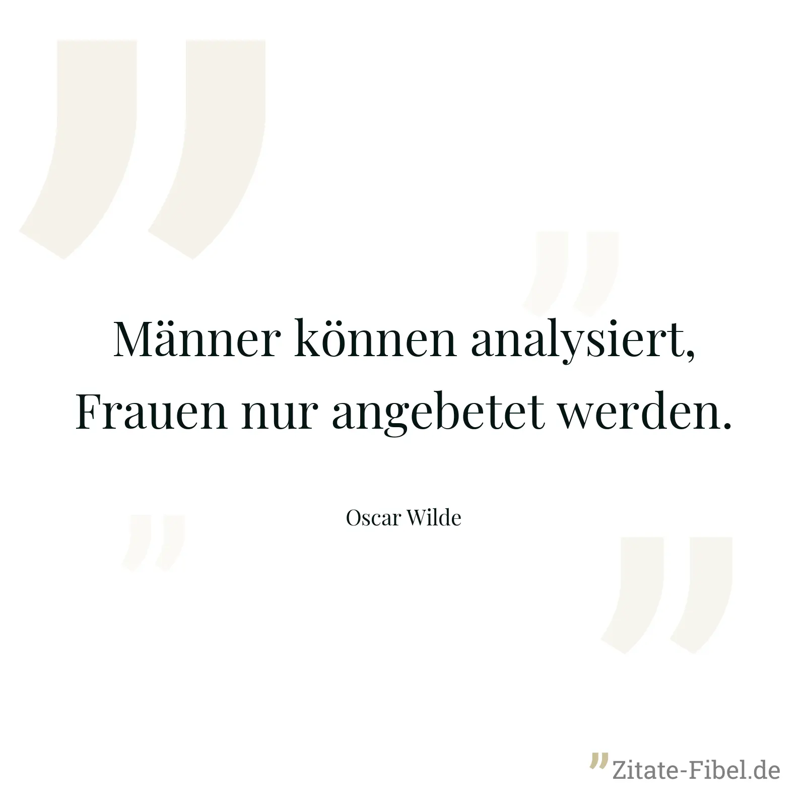 Männer können analysiert, Frauen nur angebetet werden. - Oscar Wilde