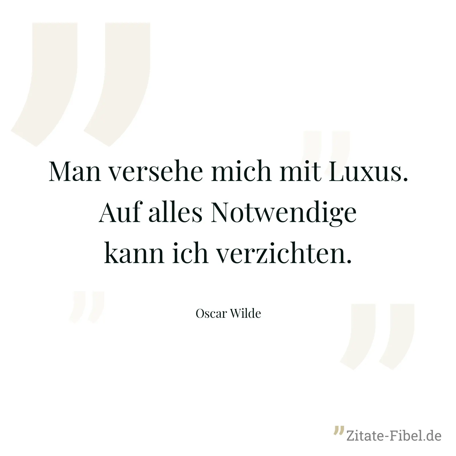 Man versehe mich mit Luxus. Auf alles Notwendige kann ich verzichten. - Oscar Wilde