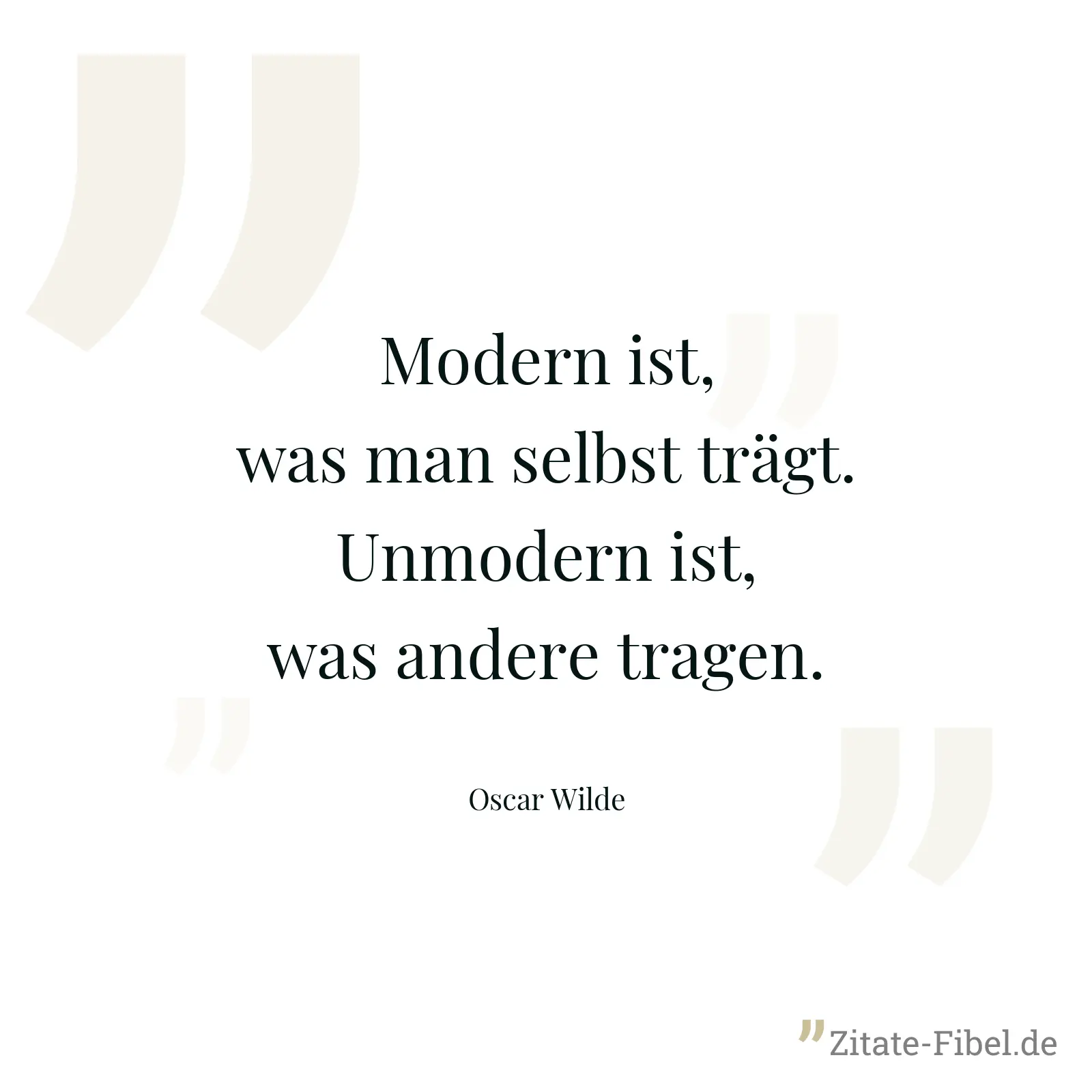 Modern ist, was man selbst trägt. Unmodern ist, was andere tragen. - Oscar Wilde