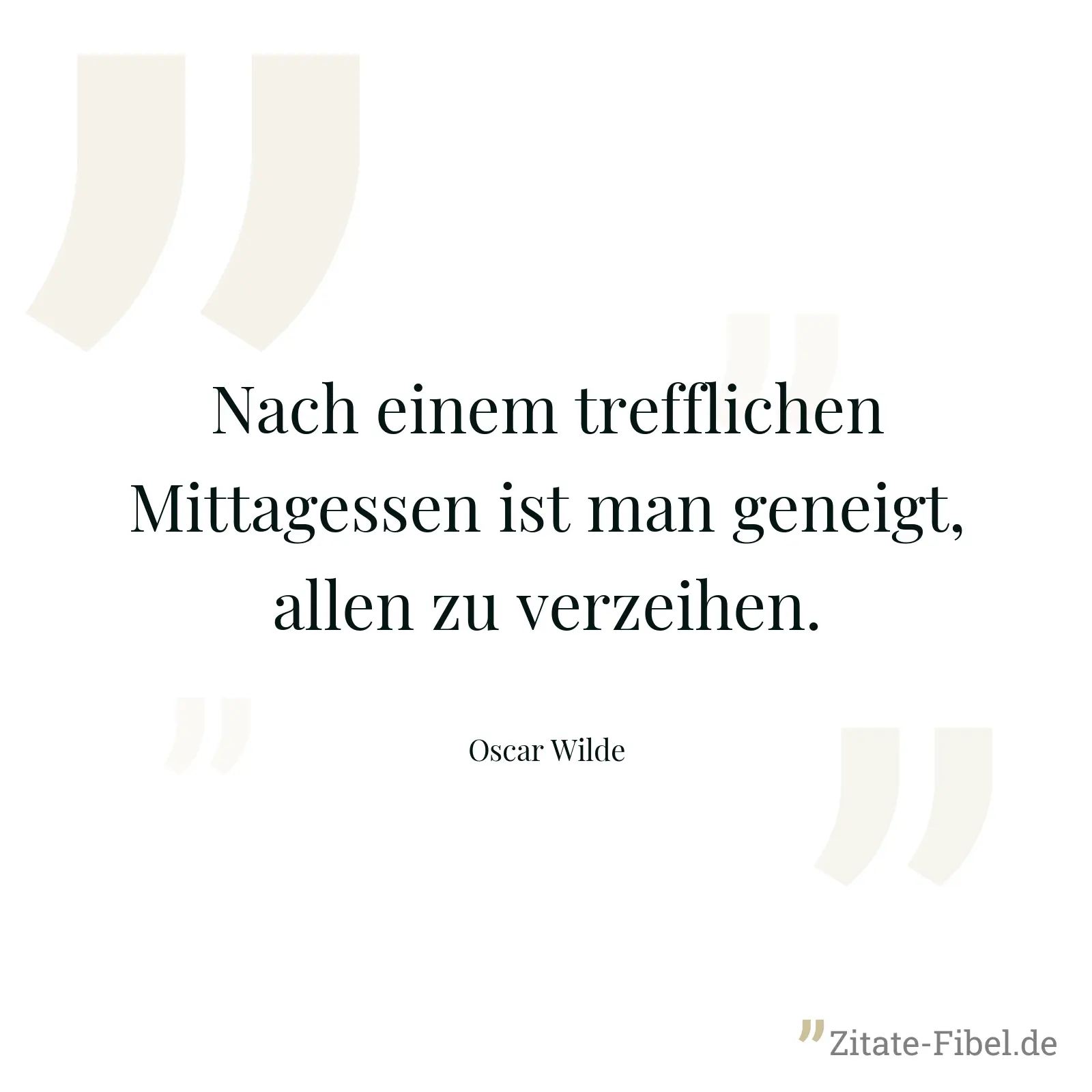 Nach einem trefflichen Mittagessen ist man geneigt, allen zu verzeihen. - Oscar Wilde