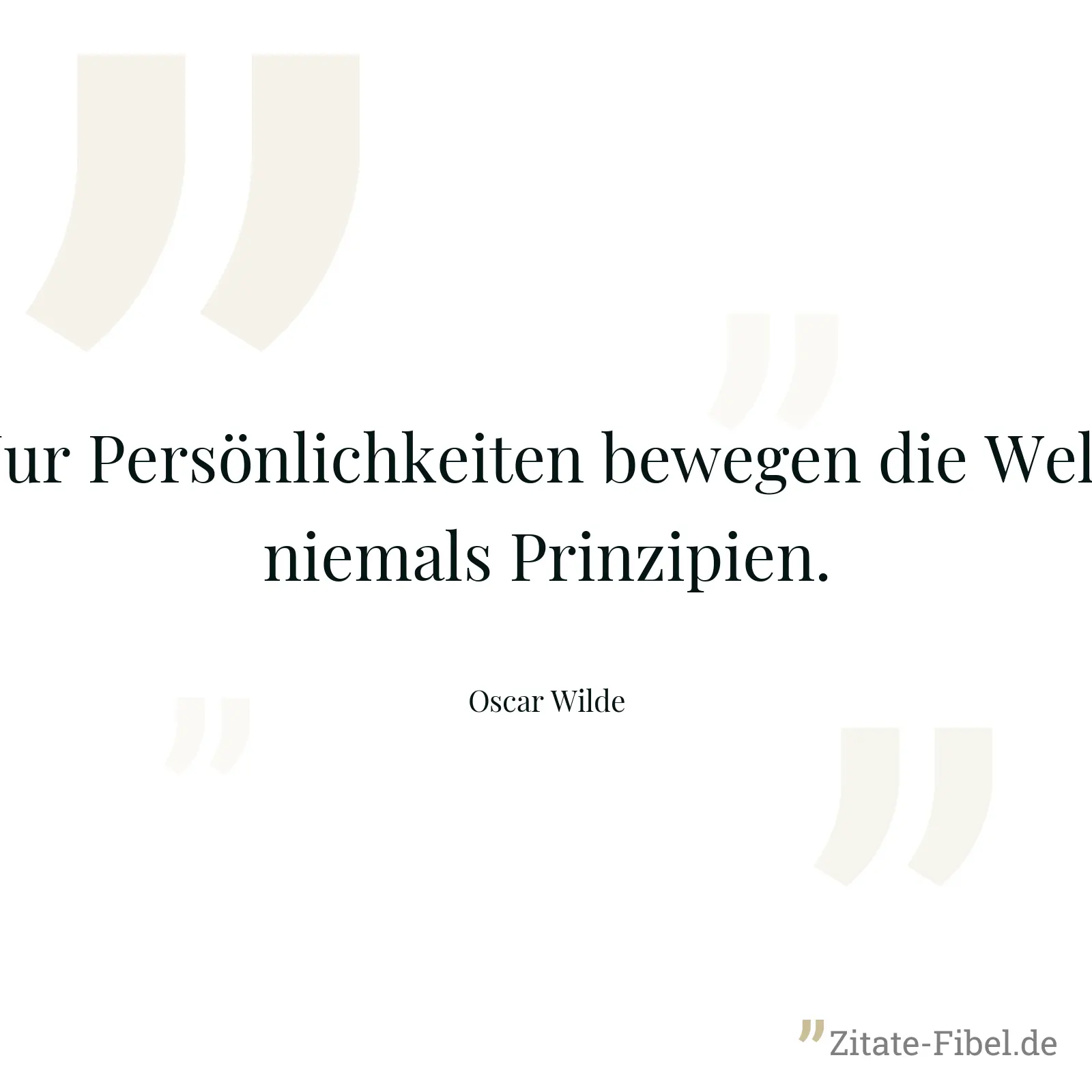 Nur Persönlichkeiten bewegen die Welt, niemals Prinzipien. - Oscar Wilde