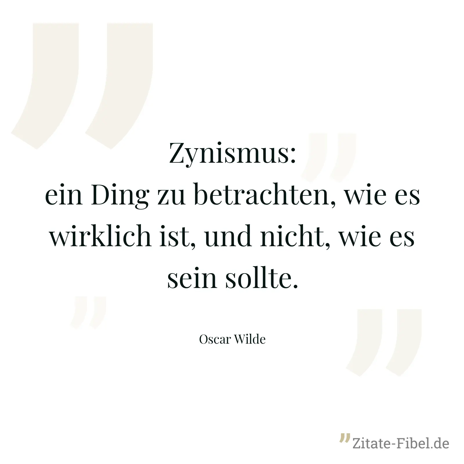Zynismus: ein Ding zu betrachten, wie es wirklich ist, und nicht, wie es sein sollte. - Oscar Wilde