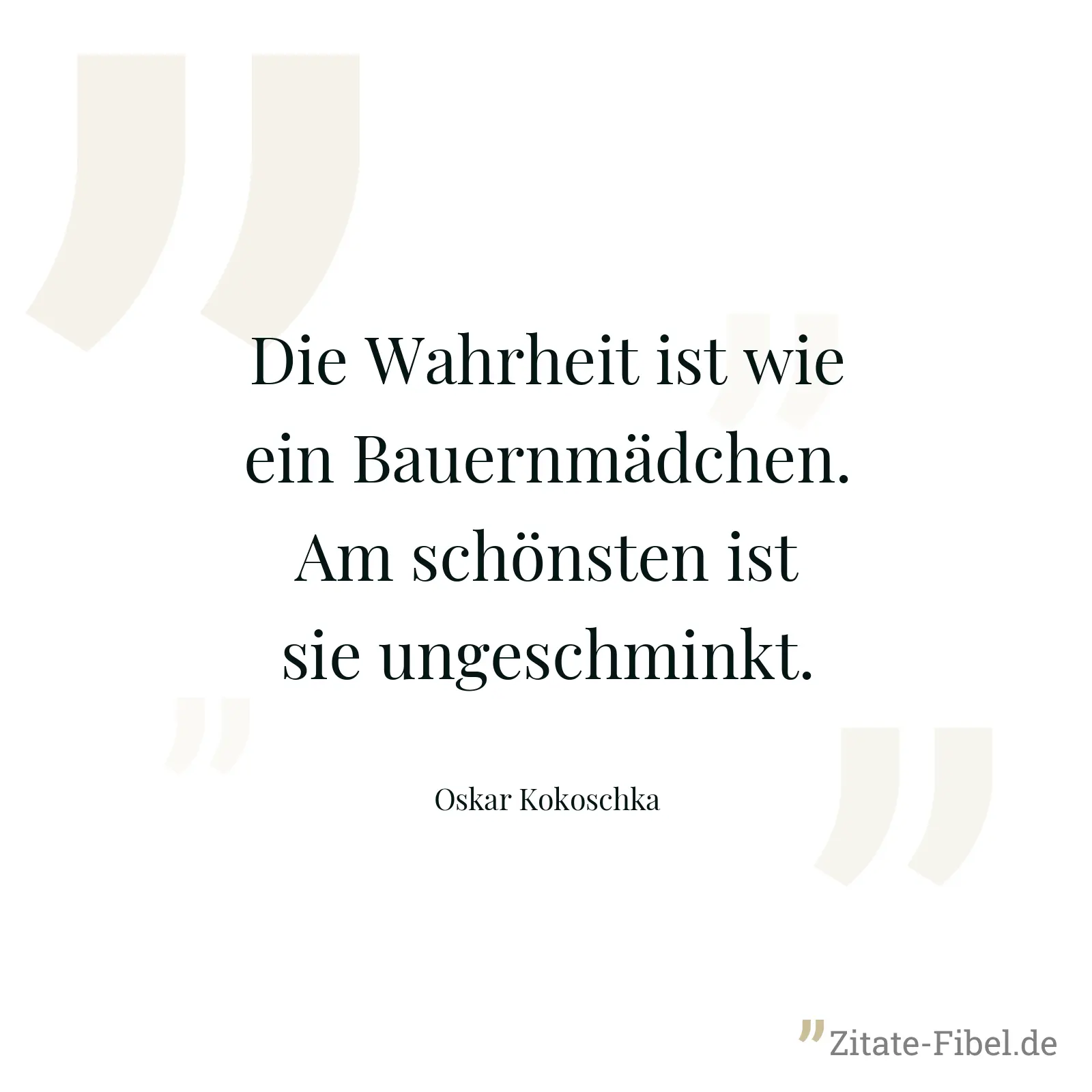 Die Wahrheit ist wie ein Bauernmädchen. Am schönsten ist sie ungeschminkt. - Oskar Kokoschka