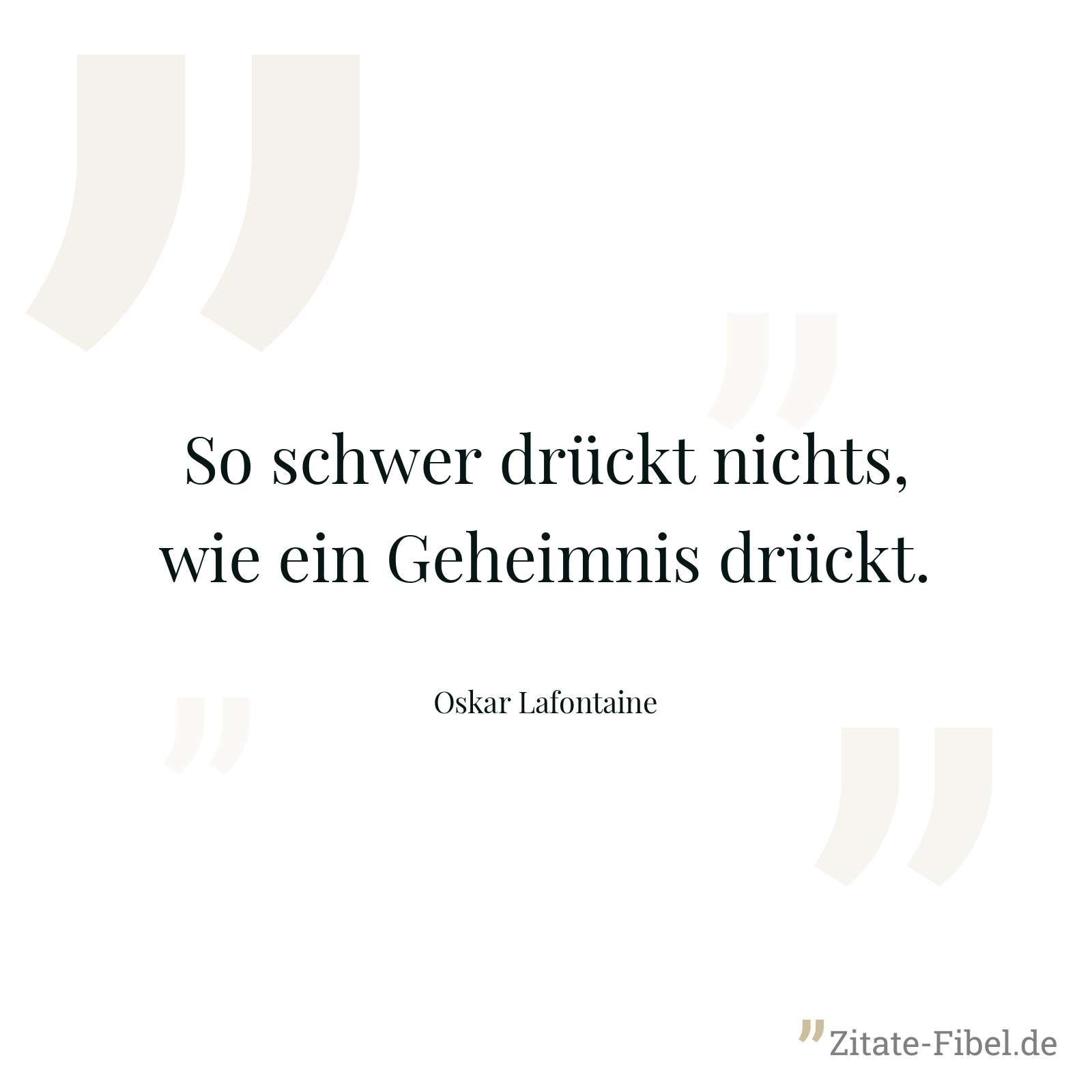 So schwer drückt nichts, wie ein Geheimnis drückt. - Oskar Lafontaine